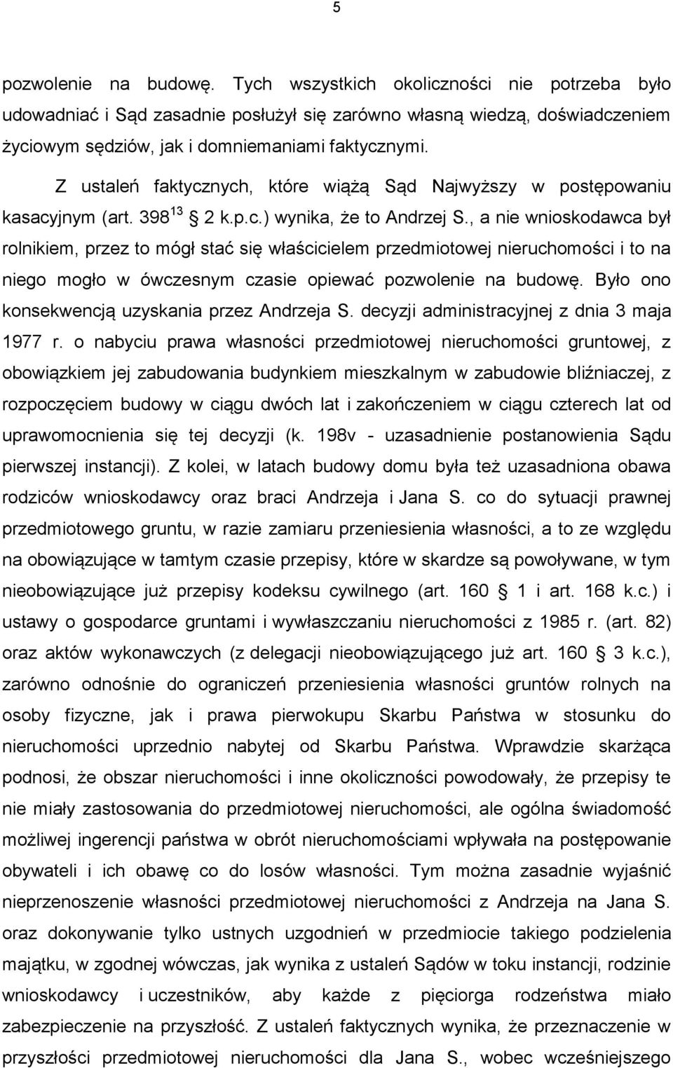 , a nie wnioskodawca był rolnikiem, przez to mógł stać się właścicielem przedmiotowej nieruchomości i to na niego mogło w ówczesnym czasie opiewać pozwolenie na budowę.