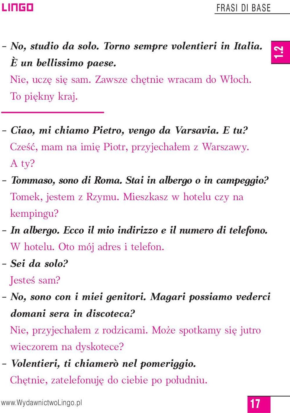 Mieszkasz w hotelu czy na kempingu? In albergo. Ecco il mio indirizzo e il numero di telefono. W hotelu. Oto mój adres i telefon. Sei da solo? JesteÊ sam? No, sono con i miei genitori.