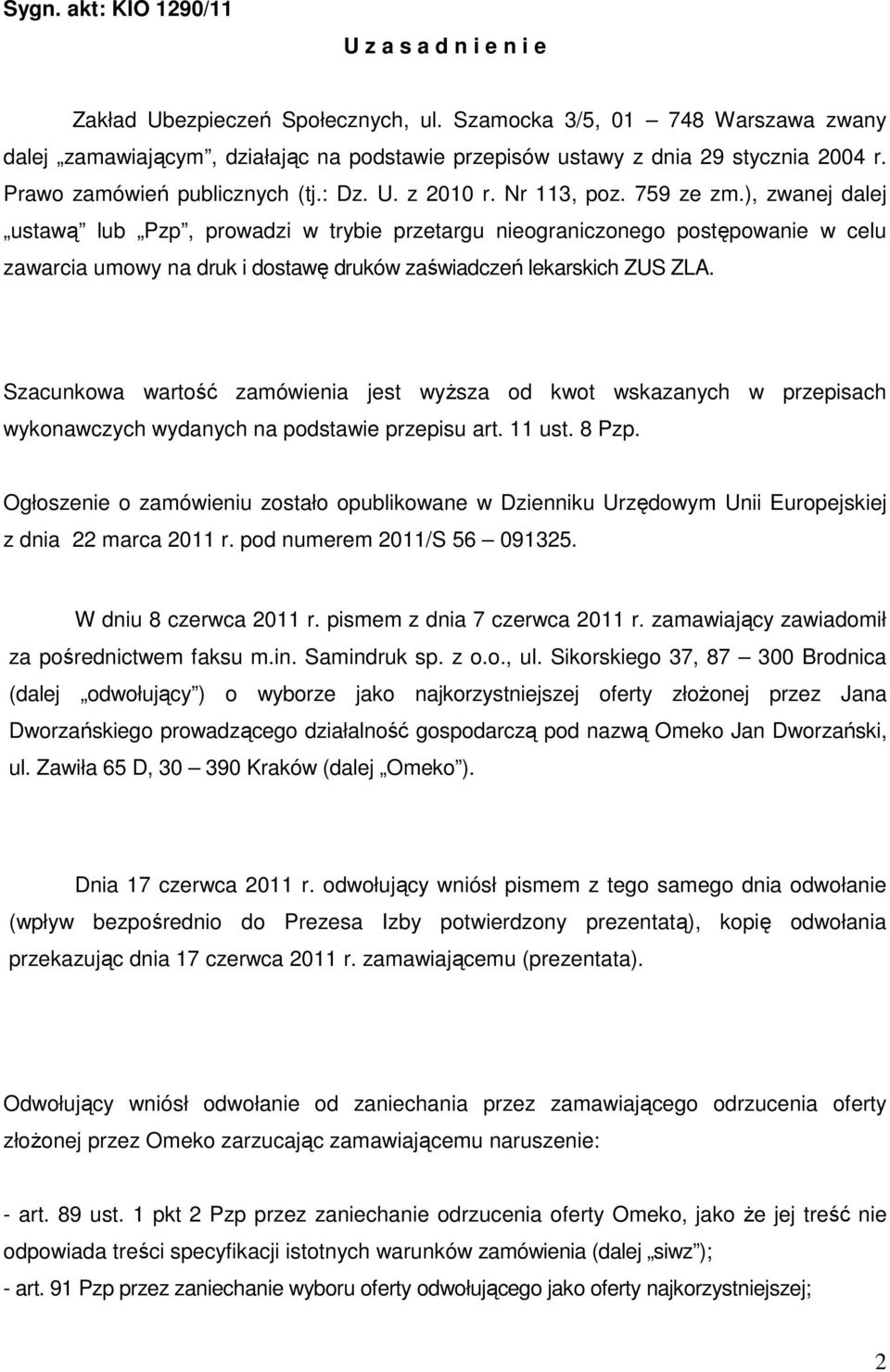 ), zwanej dalej ustawą lub Pzp, prowadzi w trybie przetargu nieograniczonego postępowanie w celu zawarcia umowy na druk i dostawę druków zaświadczeń lekarskich ZUS ZLA.