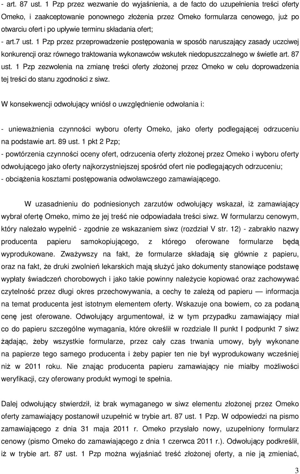 składania ofert; - art.7 ust. 1 Pzp przez przeprowadzenie postępowania w sposób naruszający zasady uczciwej konkurencji oraz równego traktowania wykonawców wskutek niedopuszczalnego w świetle art.