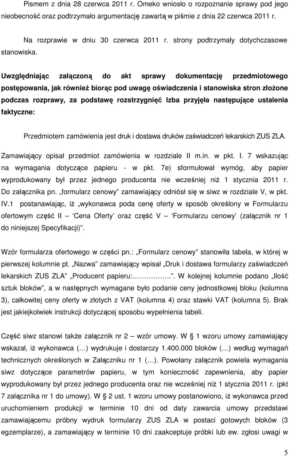 strony podtrzymały dotychczasowe Uwzględniając załączoną do akt sprawy dokumentację przedmiotowego postępowania, jak równieŝ biorąc pod uwagę oświadczenia i stanowiska stron złoŝone podczas rozprawy,