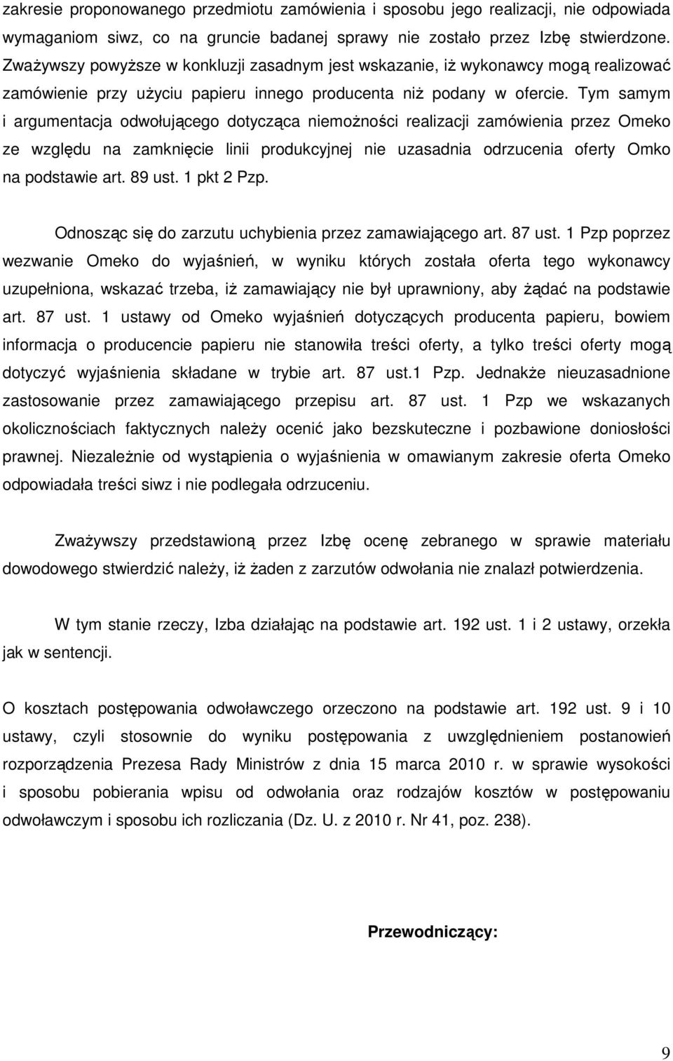 Tym samym i argumentacja odwołującego dotycząca niemoŝności realizacji zamówienia przez Omeko ze względu na zamknięcie linii produkcyjnej nie uzasadnia odrzucenia oferty Omko na podstawie art. 89 ust.