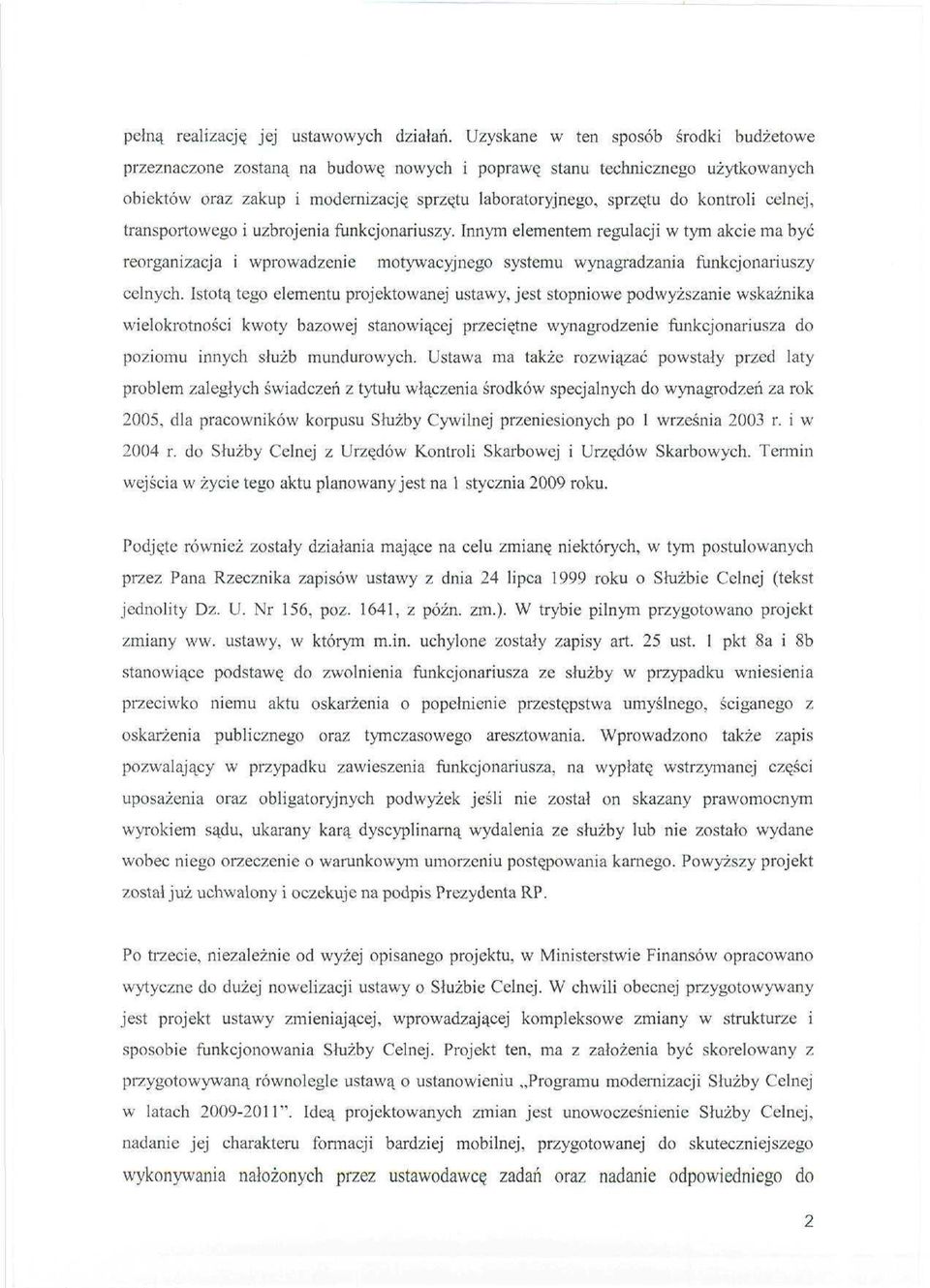 celnej, transportowego i uzbrojenia funkcjonariuszy. Innym elementem regulacji w tym akcie ma być reorganizacja i wprowadzenie motywacyjnego systemu wynagradzania funkcjonariuszy celnych.