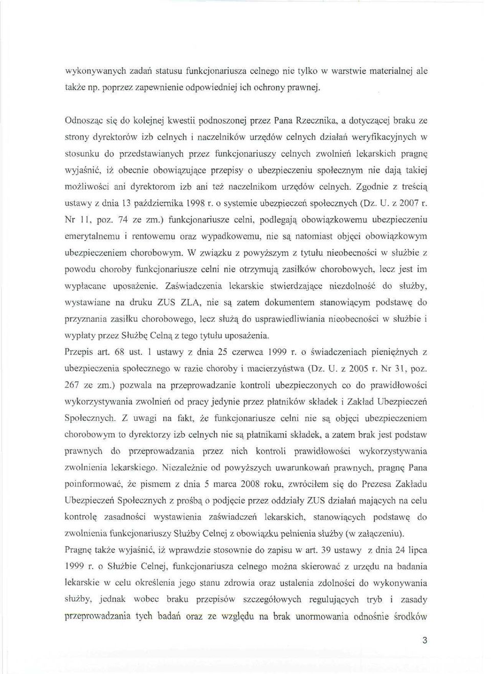 przedstawianych przez funkcjonariuszy celnych zwolnień lekarskich pragnę wyjaśnić, iż obecnie obowiązujące przepisy o ubezpieczeniu społecznym nie dają takiej możliwości ani dyrektorom izb ani też