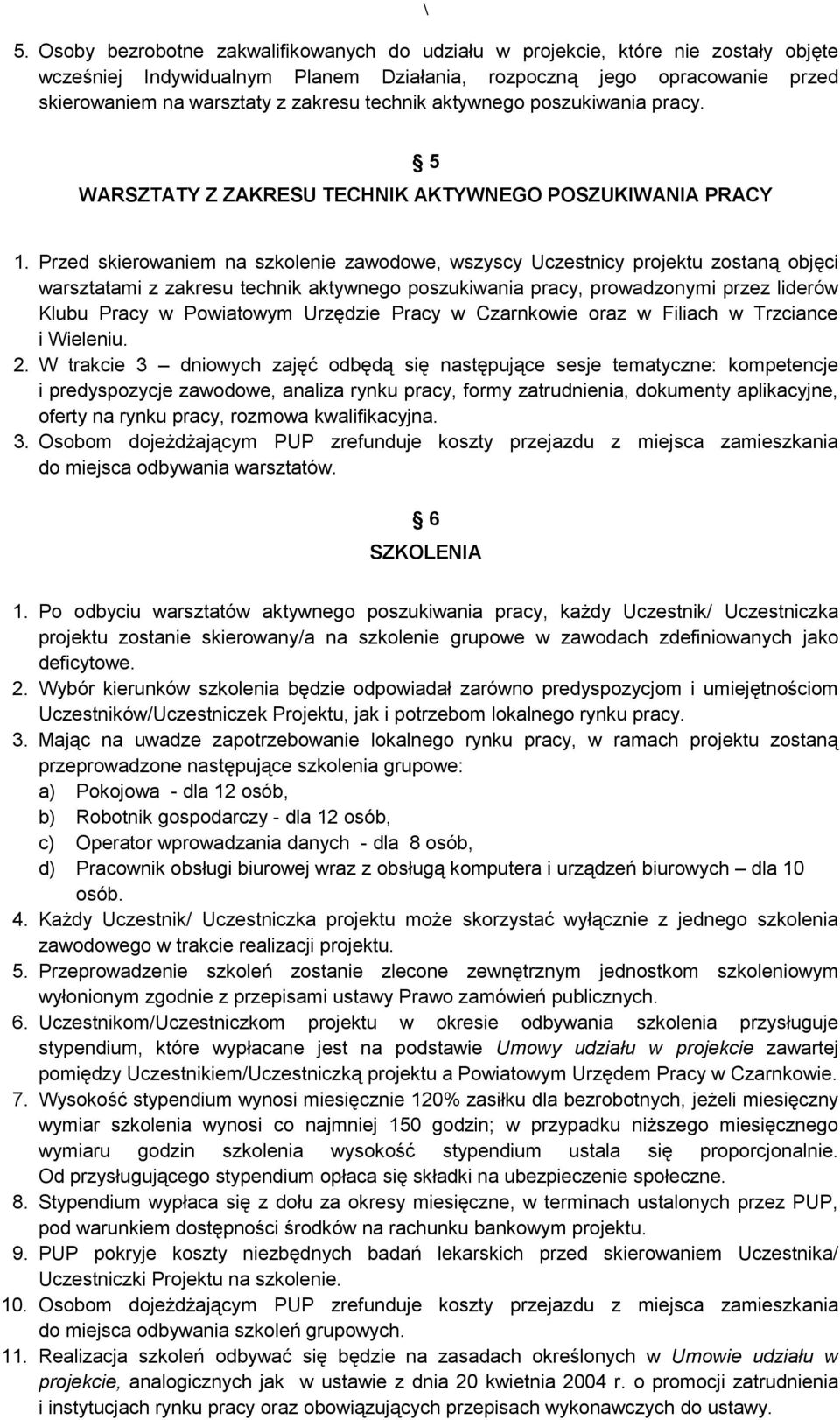 Przed skierowaniem na szkolenie zawodowe, wszyscy Uczestnicy projektu zostaną objęci warsztatami z zakresu technik aktywnego poszukiwania pracy, prowadzonymi przez liderów Klubu Pracy w Powiatowym