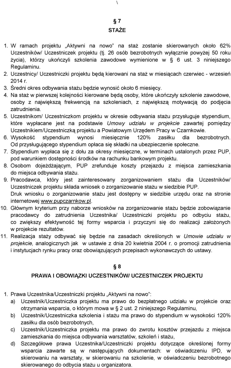 Uczestnicy/ Uczestniczki projektu będą kierowani na staż w miesiącach czerwiec - wrzesień 2014 r. 3. Średni okres odbywania stażu będzie wynosić około 6 miesięcy. 4.