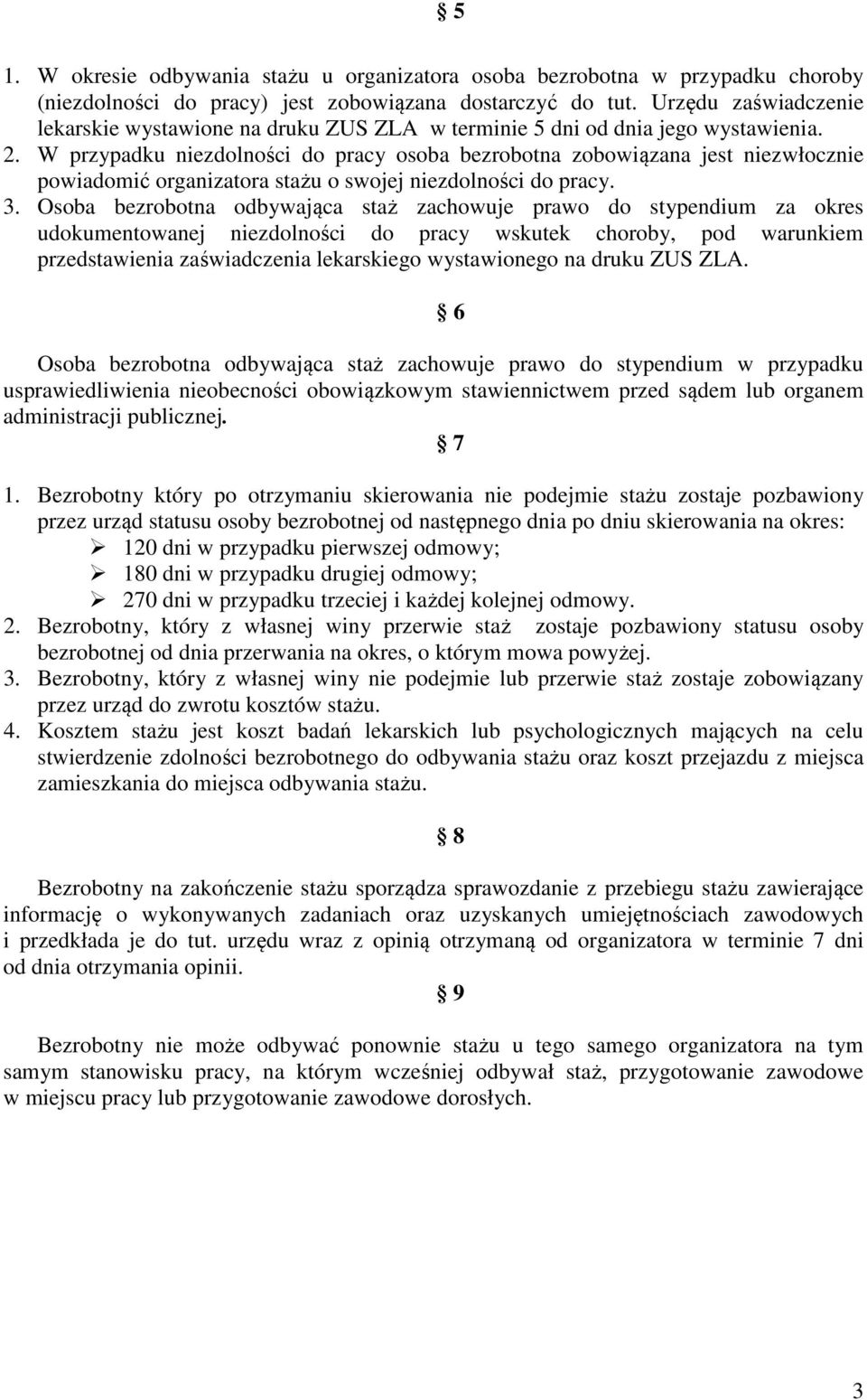 W przypadku niezdolności do pracy osoba bezrobotna zobowiązana jest niezwłocznie powiadomić organizatora stażu o swojej niezdolności do pracy. 3.