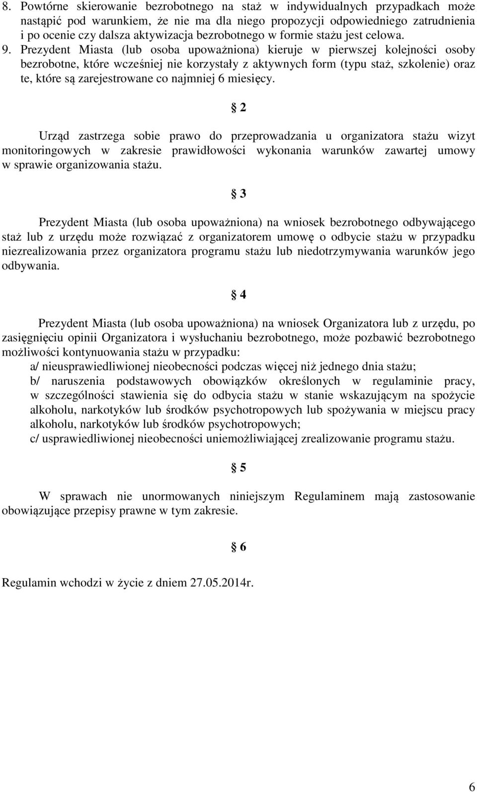 Prezydent Miasta (lub osoba upoważniona) kieruje w pierwszej kolejności osoby bezrobotne, które wcześniej nie korzystały z aktywnych form (typu staż, szkolenie) oraz te, które są zarejestrowane co