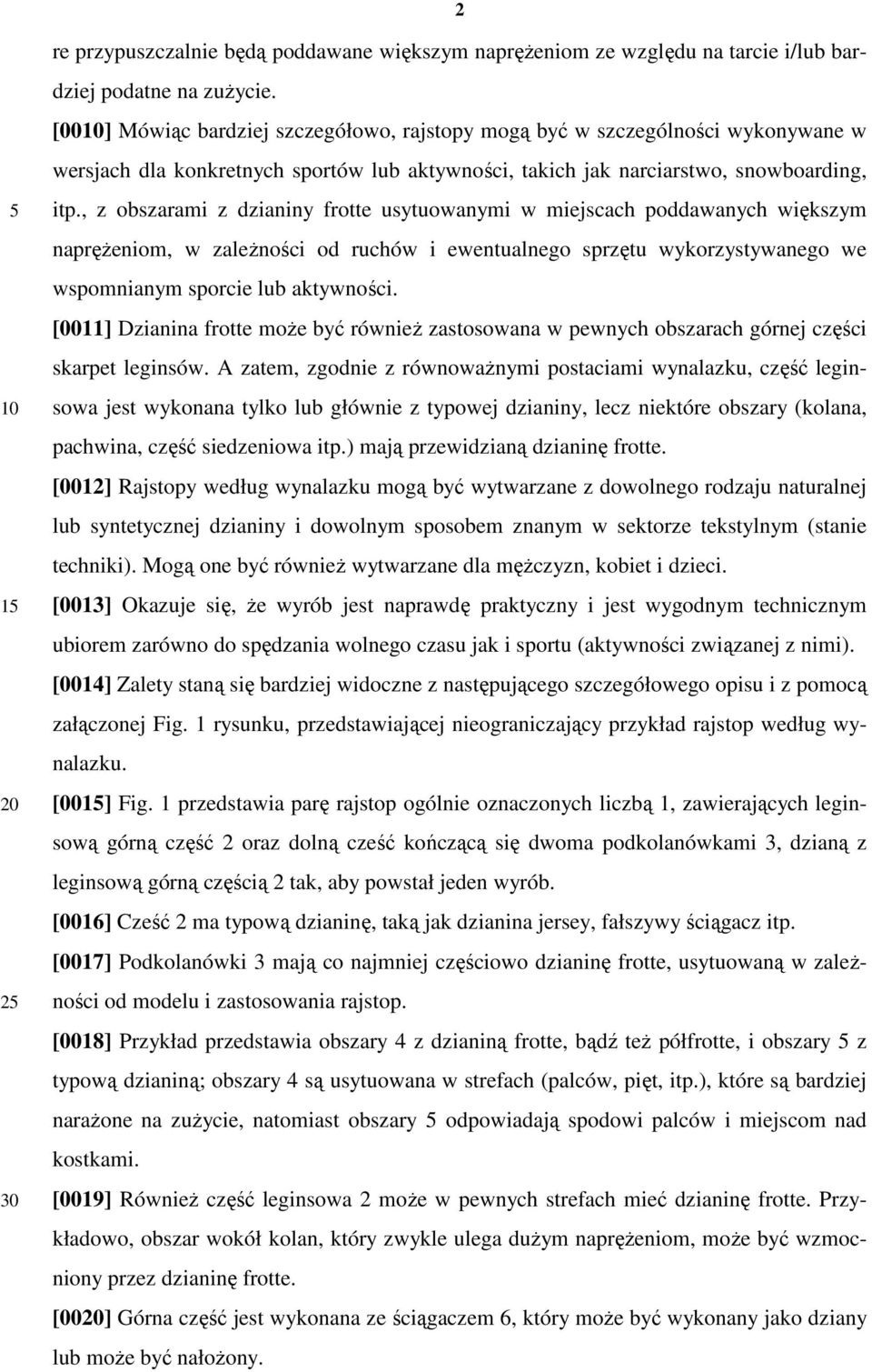 , z obszarami z dzianiny frotte usytuowanymi w miejscach poddawanych większym napręŝeniom, w zaleŝności od ruchów i ewentualnego sprzętu wykorzystywanego we wspomnianym sporcie lub aktywności.