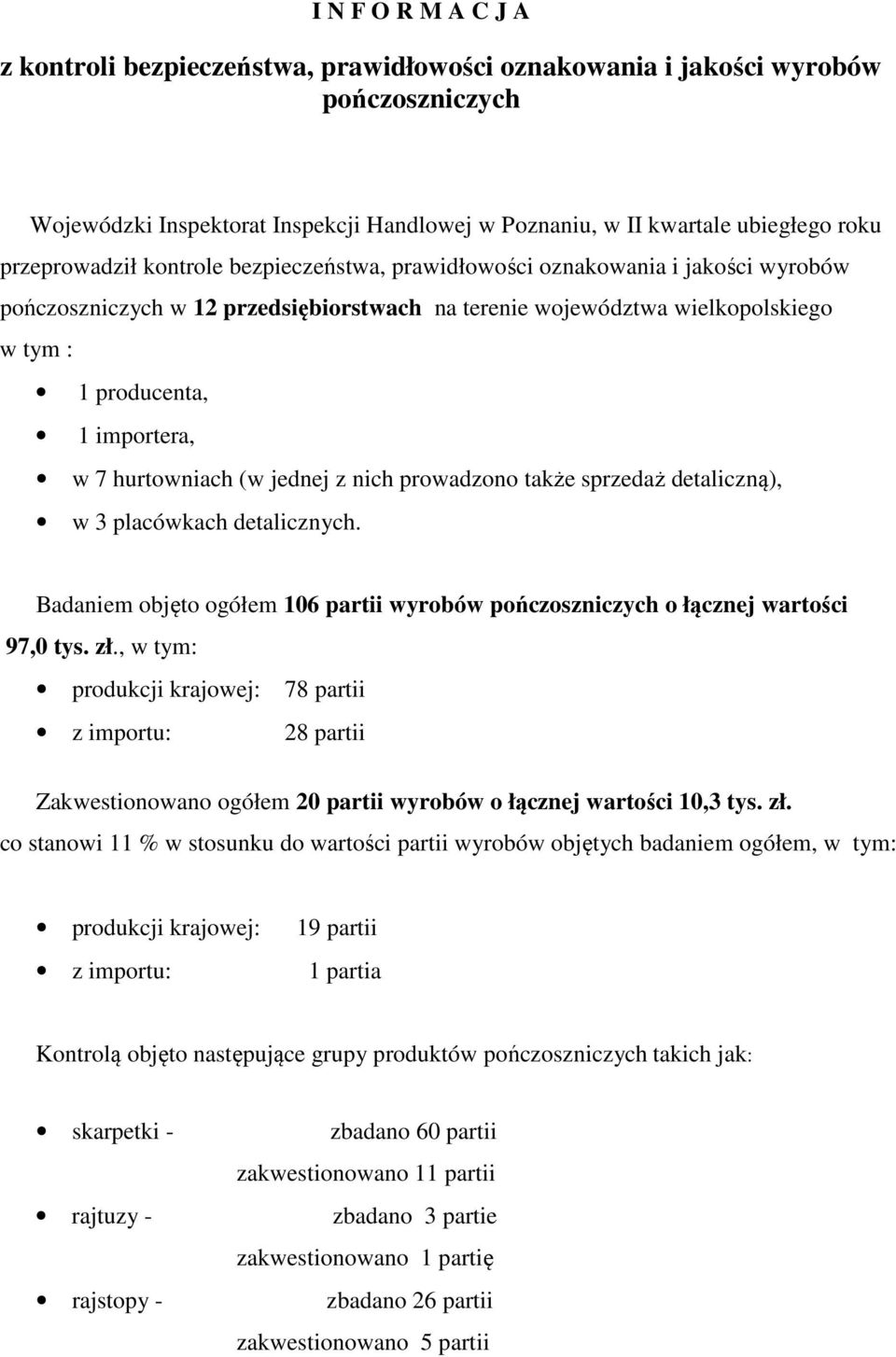 7 hurtowniach (w jednej z nich prowadzono także sprzedaż detaliczną), w 3 placówkach detalicznych. Badaniem objęto ogółem 106 partii wyrobów pończoszniczych o łącznej wartości 97,0 tys. zł.