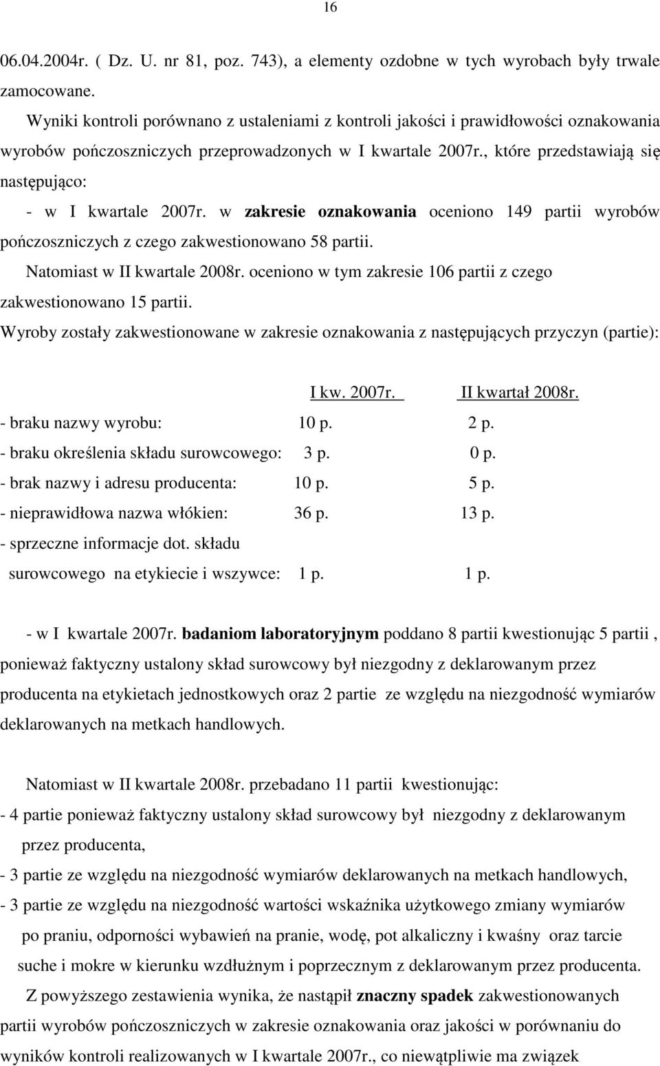 , które przedstawiają się następująco: - w I kwartale 2007r. w zakresie oznakowania oceniono 149 partii wyrobów pończoszniczych z czego zakwestionowano 58 partii. Natomiast w II kwartale 2008r.