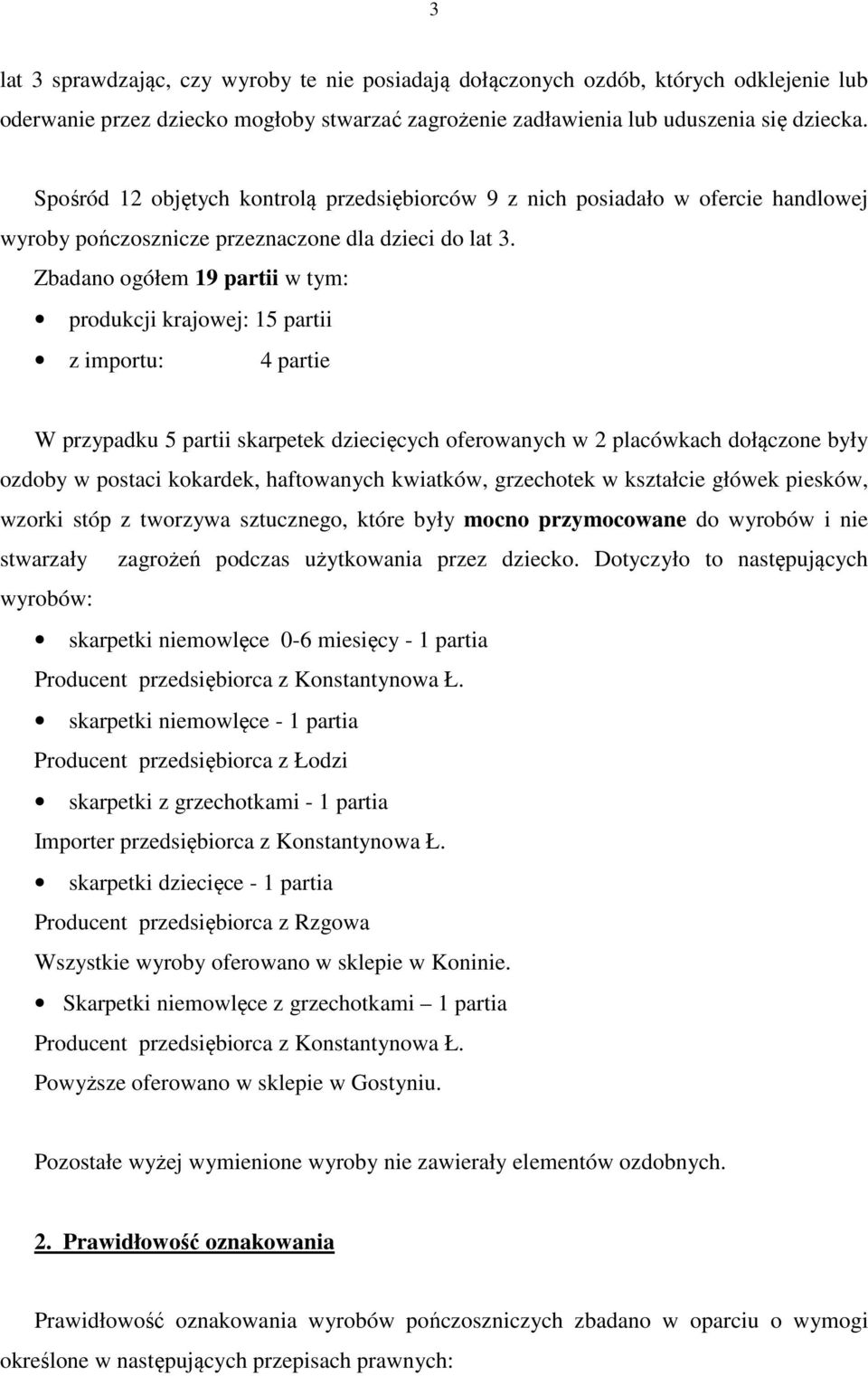 Zbadano ogółem 19 partii w tym: produkcji krajowej: 15 partii z importu: 4 partie W przypadku 5 partii skarpetek dziecięcych oferowanych w 2 placówkach dołączone były ozdoby w postaci kokardek,