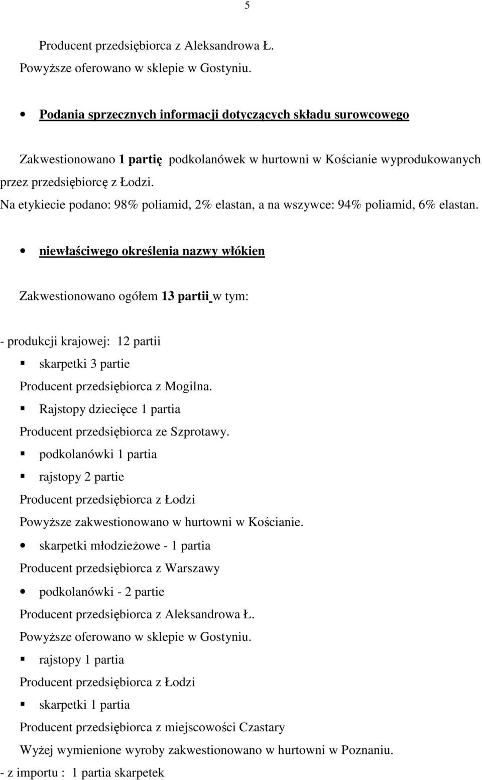 Na etykiecie podano: 98% poliamid, 2% elastan, a na wszywce: 94% poliamid, 6% elastan.