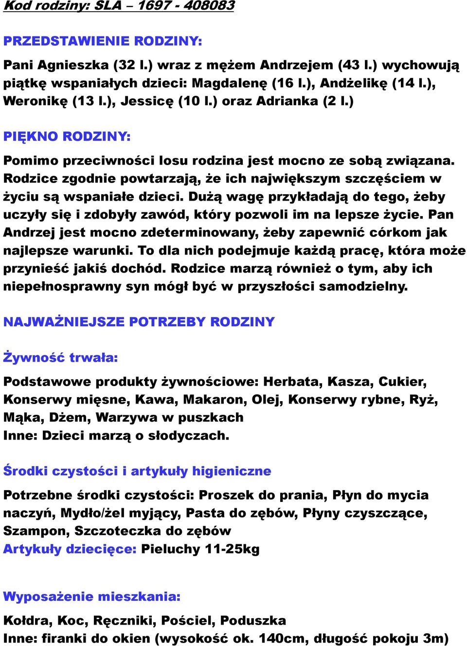 Rodzice zgodnie powtarzają, że ich największym szczęściem w życiu są wspaniałe dzieci. Dużą wagę przykładają do tego, żeby uczyły się i zdobyły zawód, który pozwoli im na lepsze życie.