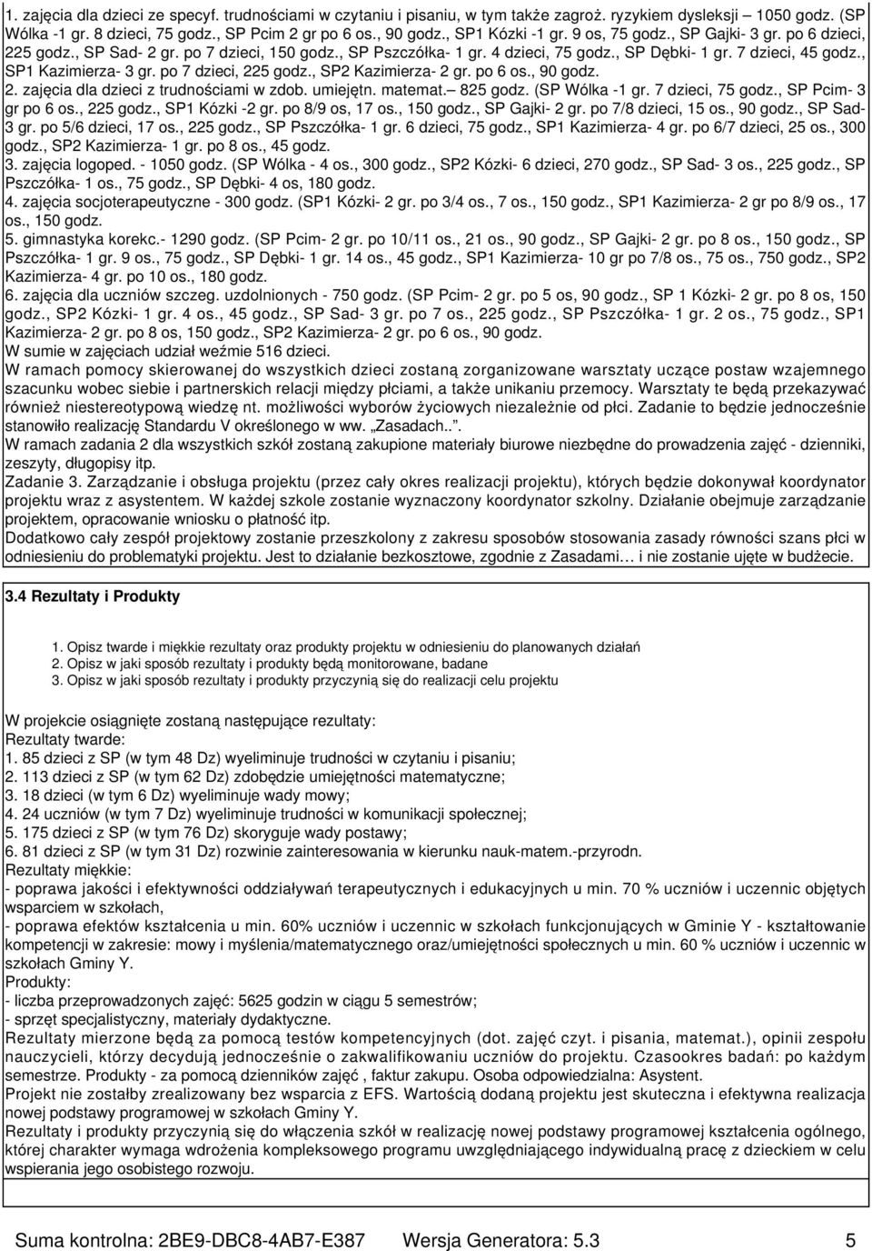 , SP1 Kazimierza- 3 gr. po 7 dzieci, 225 godz., SP2 Kazimierza- 2 gr. po 6 os., 90 godz. 2. zajęcia dla dzieci z trudnościami w zdob. umiejętn. matemat. 825 godz. (SP Wólka -1 gr. 7 dzieci, 75 godz.