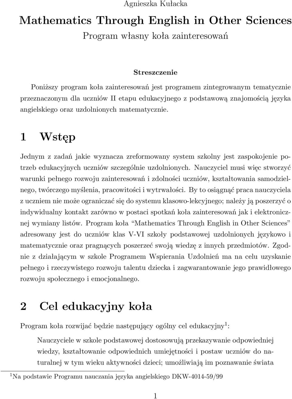 1 Wstęp Jednym z zadań jakie wyznacza zreformowany system szkolny jest zaspokojenie potrzeb edukacyjnych uczniów szczególnie uzdolnionych.