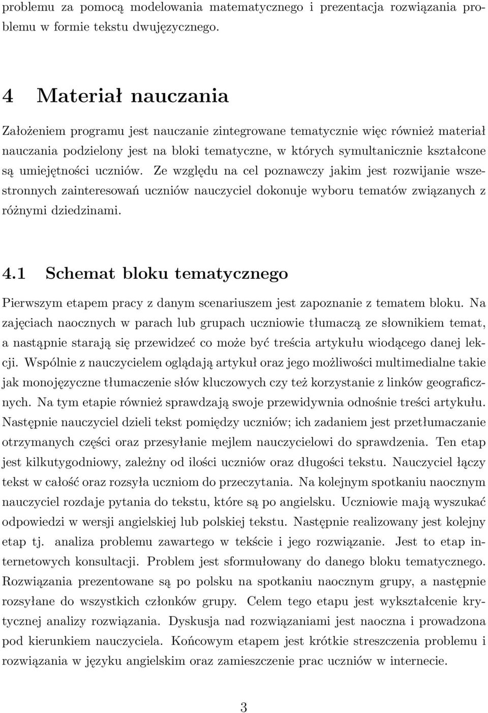 umiejętności uczniów. Ze względu na cel poznawczy jakim jest rozwijanie wszestronnych zainteresowań uczniów nauczyciel dokonuje wyboru tematów związanych z różnymi dziedzinami. 4.