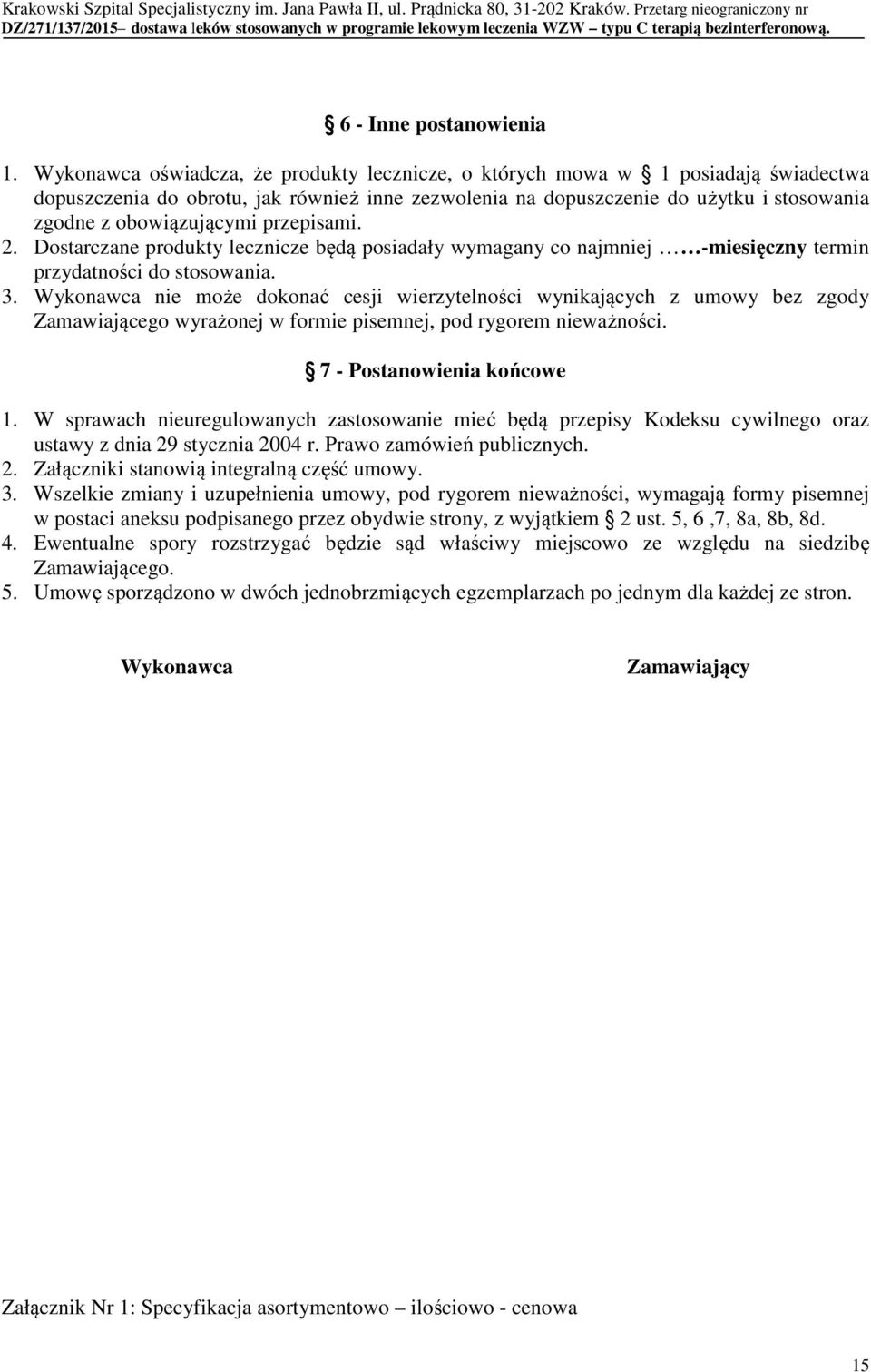 przepisami. 2. Dostarczane produkty lecznicze będą posiadały wymagany co najmniej -miesięczny termin przydatności do stosowania. 3.