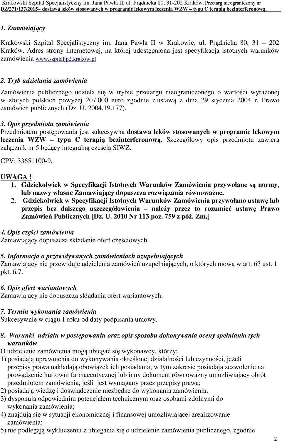 Tryb udzielania zamówienia Zamówienia publicznego udziela się w trybie przetargu nieograniczonego o wartości wyrażonej w złotych polskich powyżej 207 000 euro zgodnie z ustawą z dnia 29 stycznia 2004