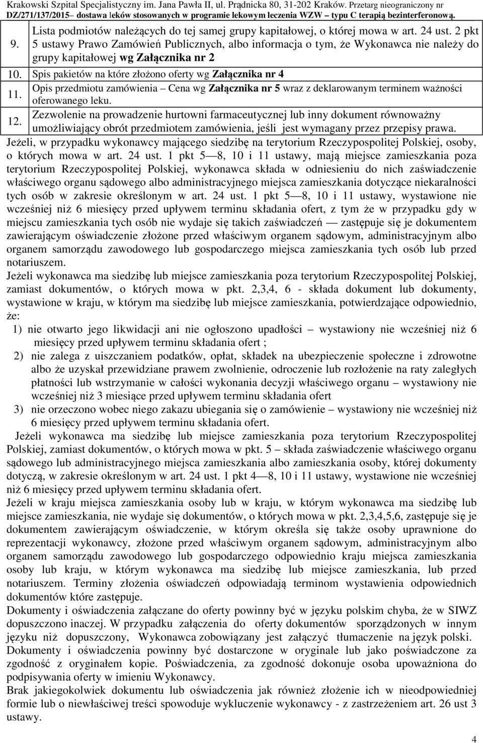 Spis pakietów na które złożono oferty wg Załącznika nr 4 Opis przedmiotu zamówienia Cena wg Załącznika nr 5 wraz z deklarowanym terminem ważności 11. oferowanego leku.