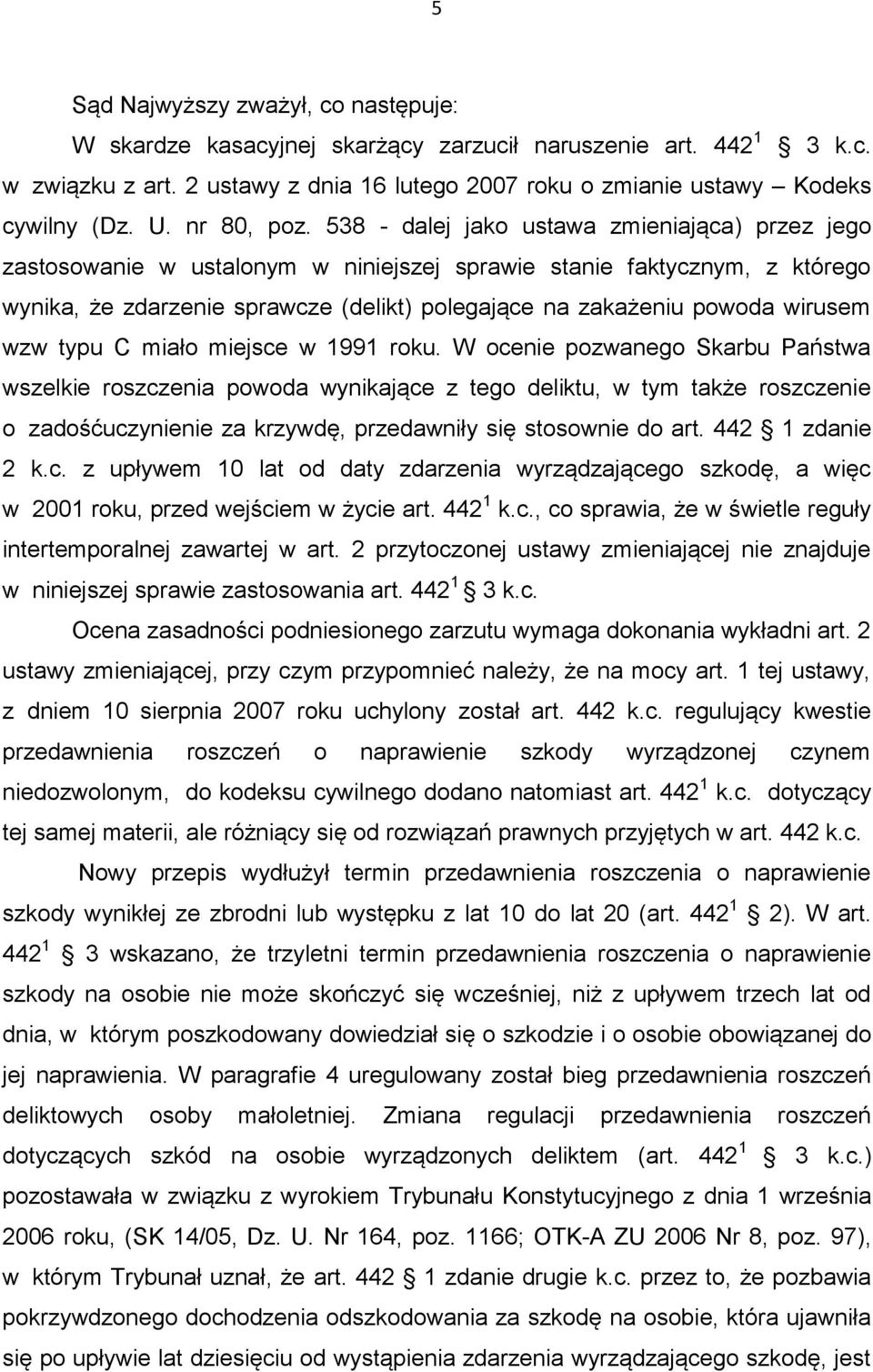 538 - dalej jako ustawa zmieniająca) przez jego zastosowanie w ustalonym w niniejszej sprawie stanie faktycznym, z którego wynika, że zdarzenie sprawcze (delikt) polegające na zakażeniu powoda