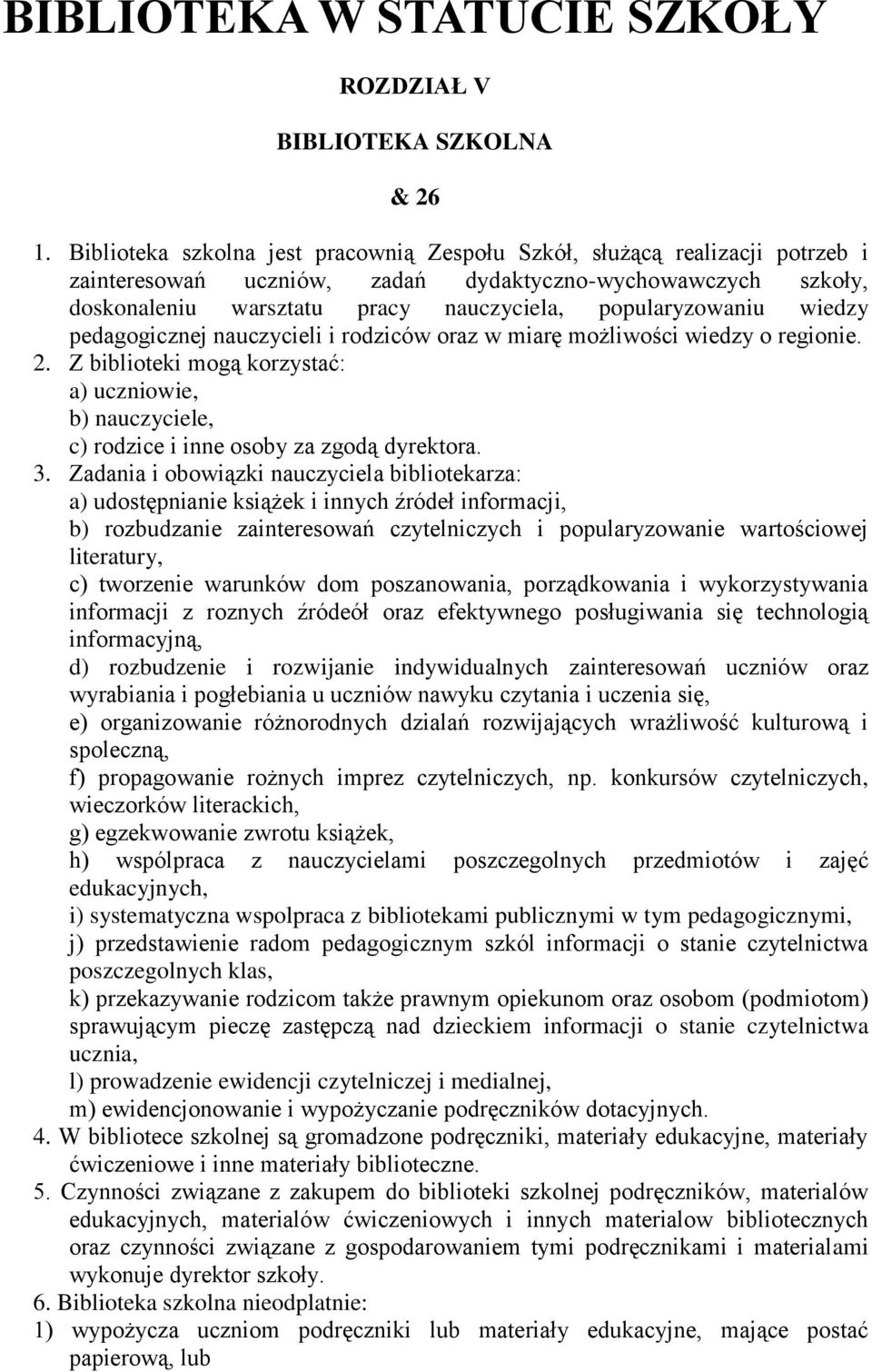 wiedzy pedagogicznej nauczycieli i rodziców oraz w miarę możliwości wiedzy o regionie. 2. Z biblioteki mogą korzystać: a) uczniowie, b) nauczyciele, c) rodzice i inne osoby za zgodą dyrektora. 3.