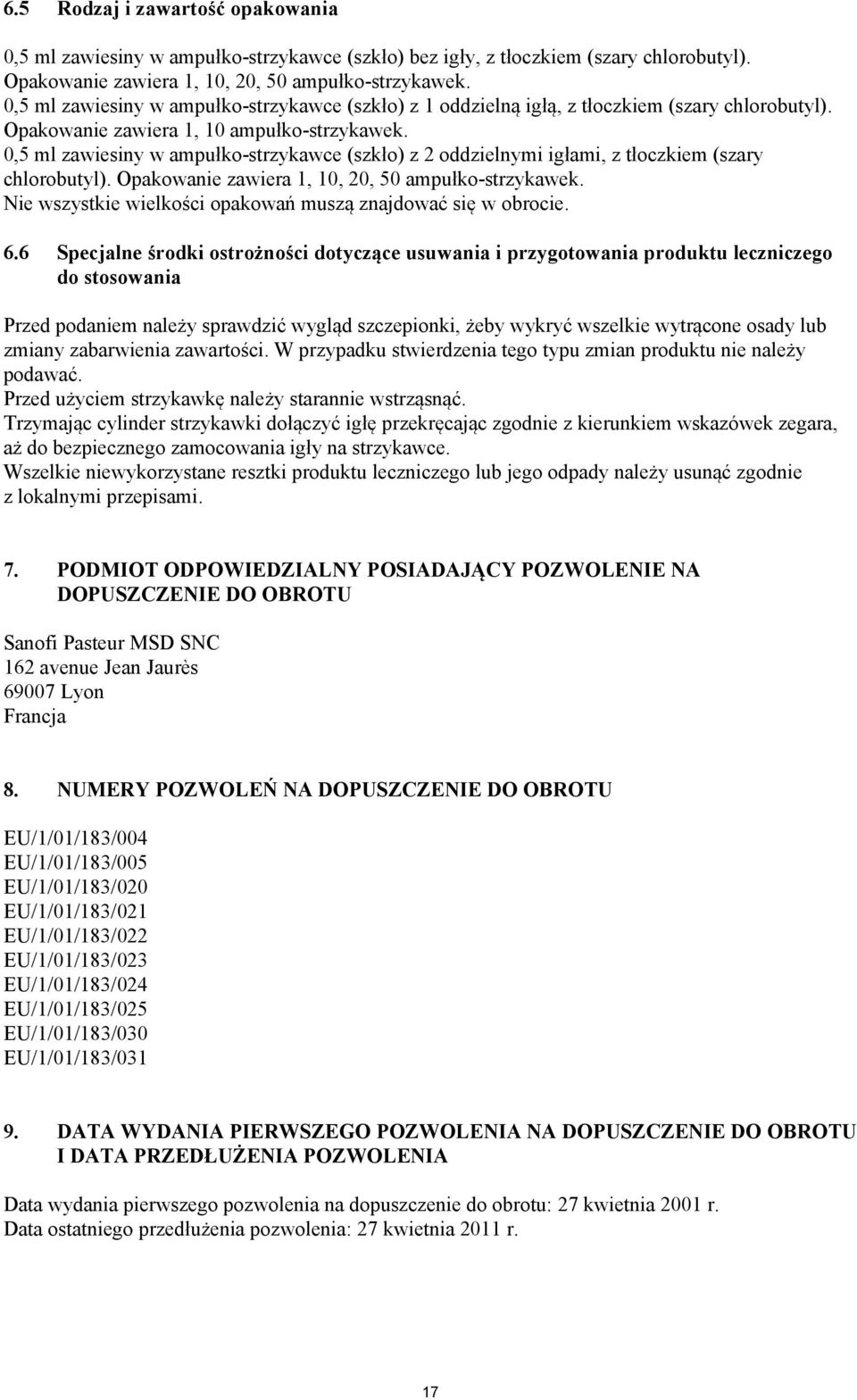 0,5 ml zawiesiny w ampułko-strzykawce (szkło) z 2 oddzielnymi igłami, z tłoczkiem (szary chlorobutyl). Opakowanie zawiera 1, 10, 20, 50 ampułko-strzykawek.