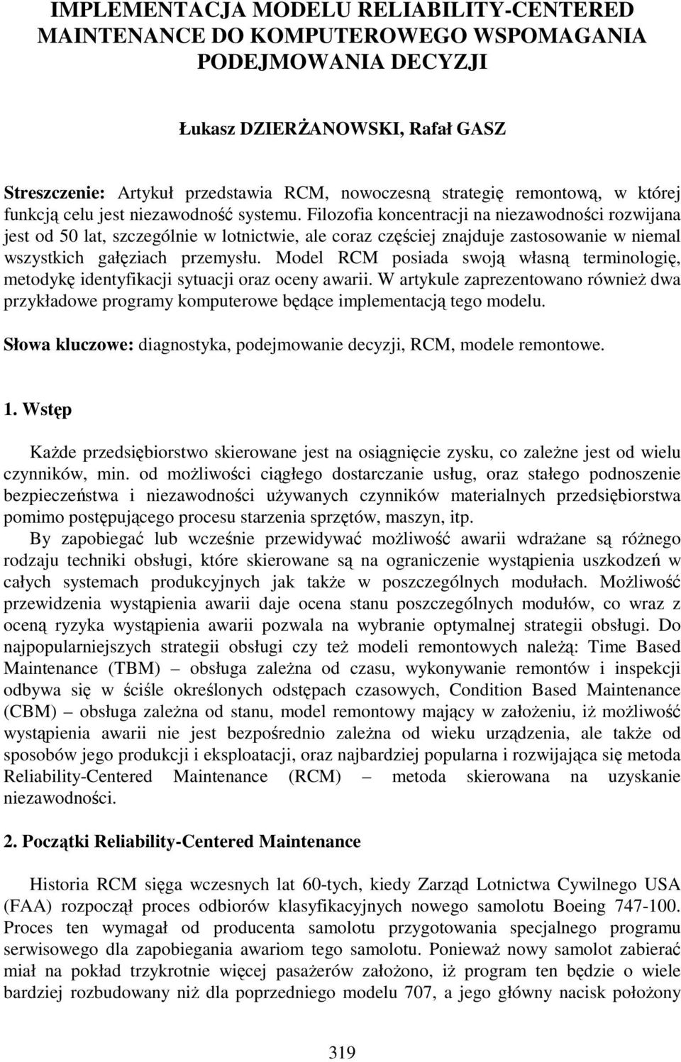 Filozofia koncentracji na niezawodności rozwijana jest od 50 lat, szczególnie w lotnictwie, ale coraz częściej znajduje zastosowanie w niemal wszystkich gałęziach przemysłu.