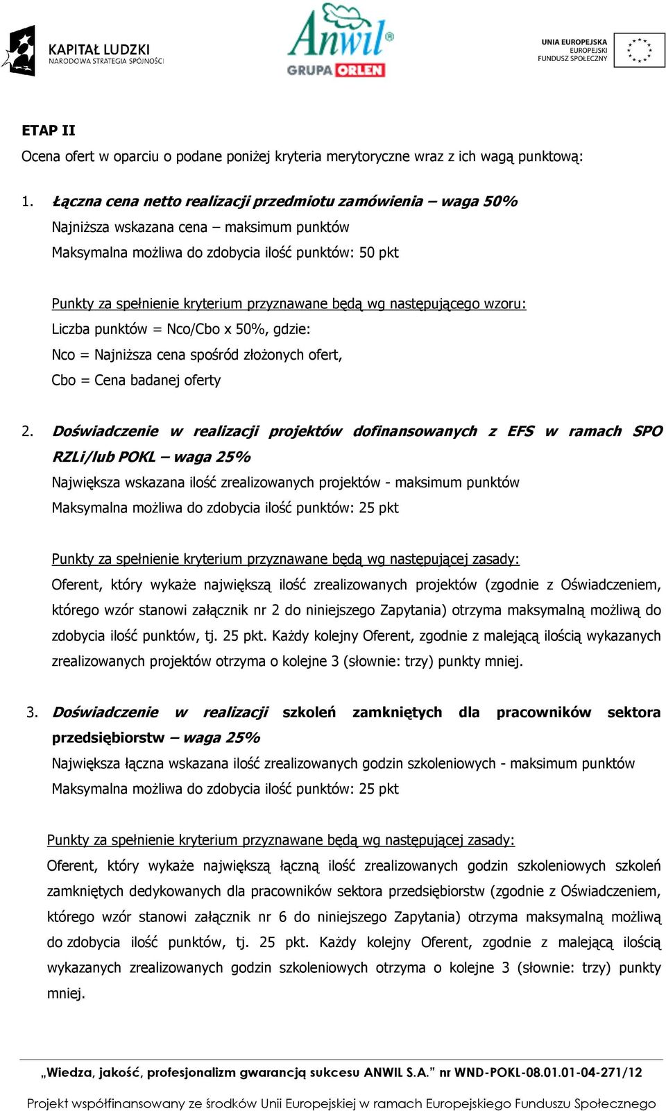 następująceg wzru: Liczba punktów = Nc/Cb x 50%, gdzie: Nc = Najniższa cena spśród złżnych fert, Cb = Cena badanej ferty 2.