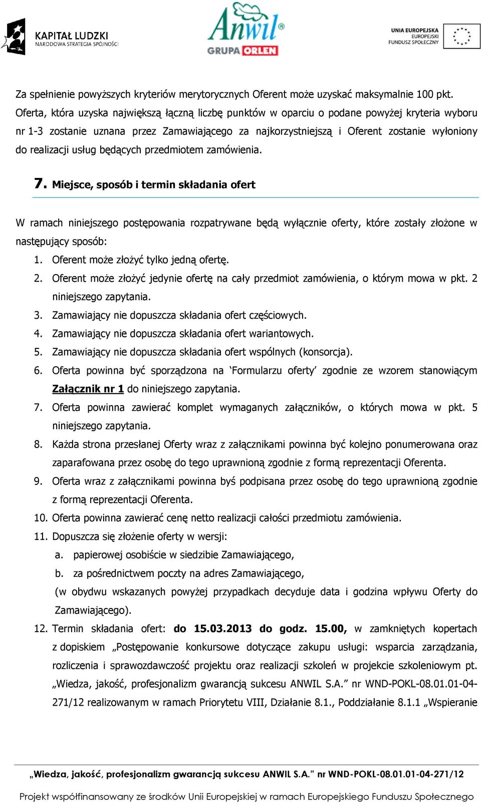 będących przedmitem zamówienia. 7. Miejsce, spsób i termin składania fert W ramach niniejszeg pstępwania rzpatrywane będą wyłącznie ferty, które zstały złżne w następujący spsób: 1.