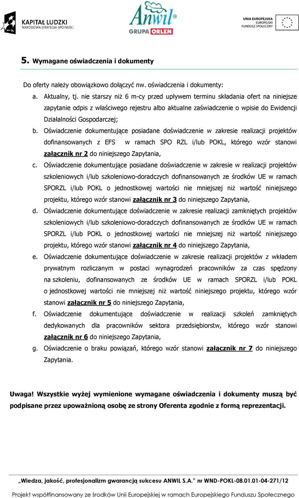 Oświadczenie dkumentujące psiadane dświadczenie w zakresie realizacji prjektów dfinanswanych z EFS w ramach SPO RZL i/lub POKL, któreg wzór stanwi załącznik nr 2 d niniejszeg Zapytania, c.