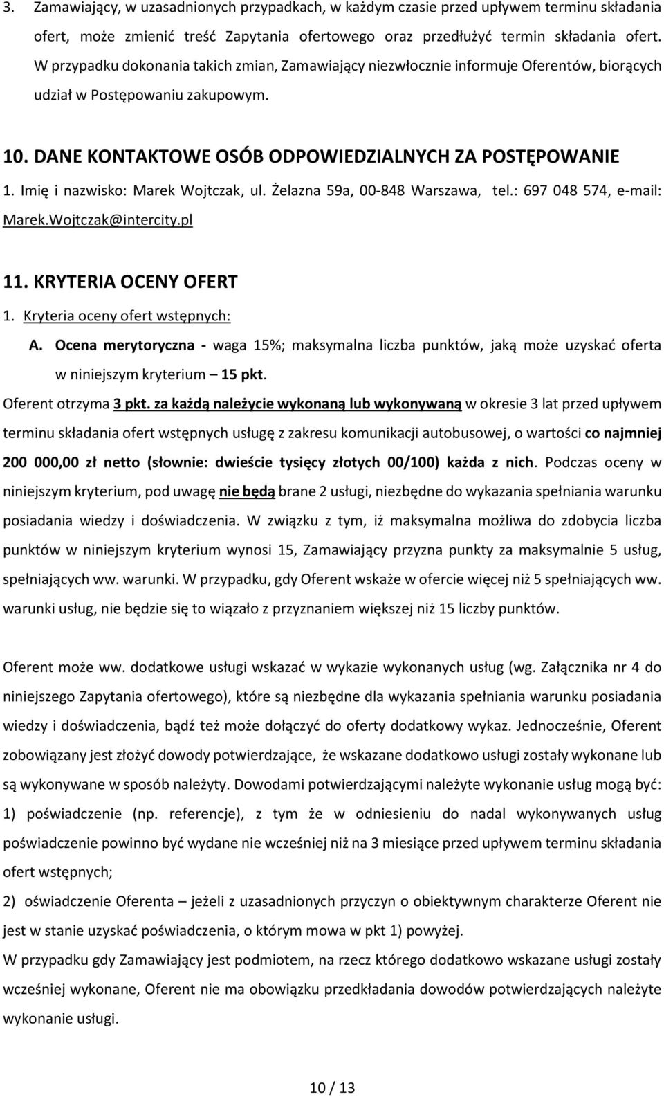 Imię i nazwisko: Marek Wojtczak, ul. Żelazna 59a, 00-848 Warszawa, tel.: 697 048 574, e-mail: Marek.Wojtczak@intercity.pl 11. KRYTERIA OCENY OFERT 1. Kryteria oceny ofert wstępnych: A.