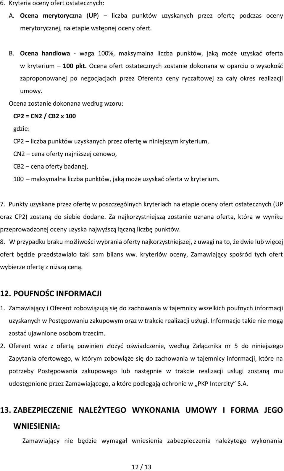 Ocena ofert ostatecznych zostanie dokonana w oparciu o wysokość zaproponowanej po negocjacjach przez Oferenta ceny ryczałtowej za cały okres realizacji umowy.