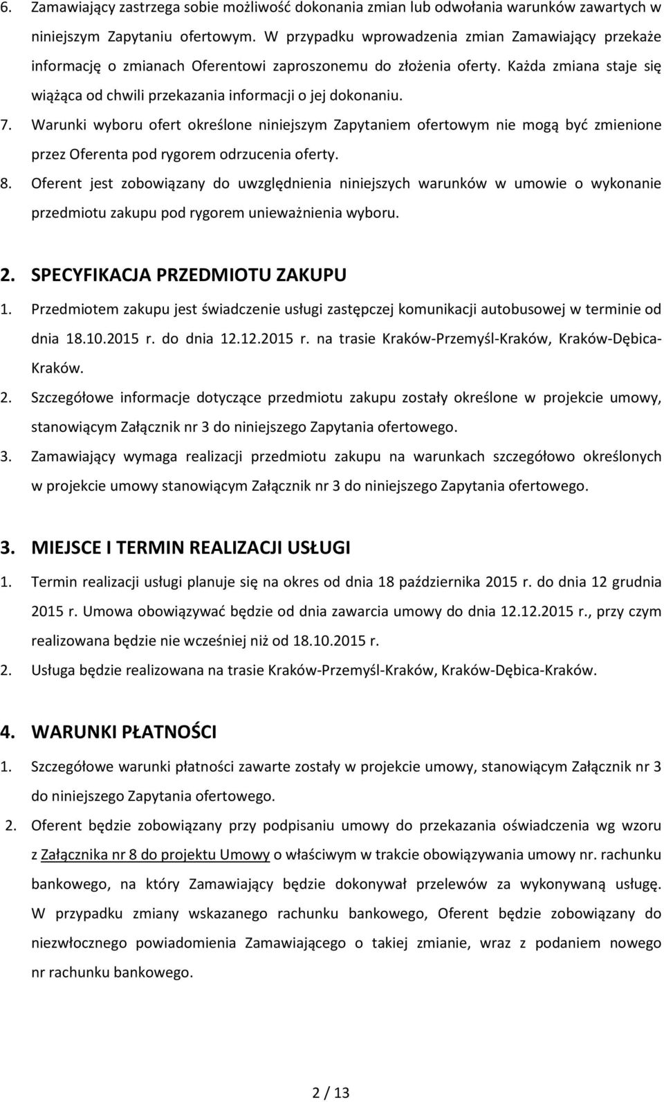 7. Warunki wyboru ofert określone niniejszym Zapytaniem ofertowym nie mogą być zmienione przez Oferenta pod rygorem odrzucenia oferty. 8.