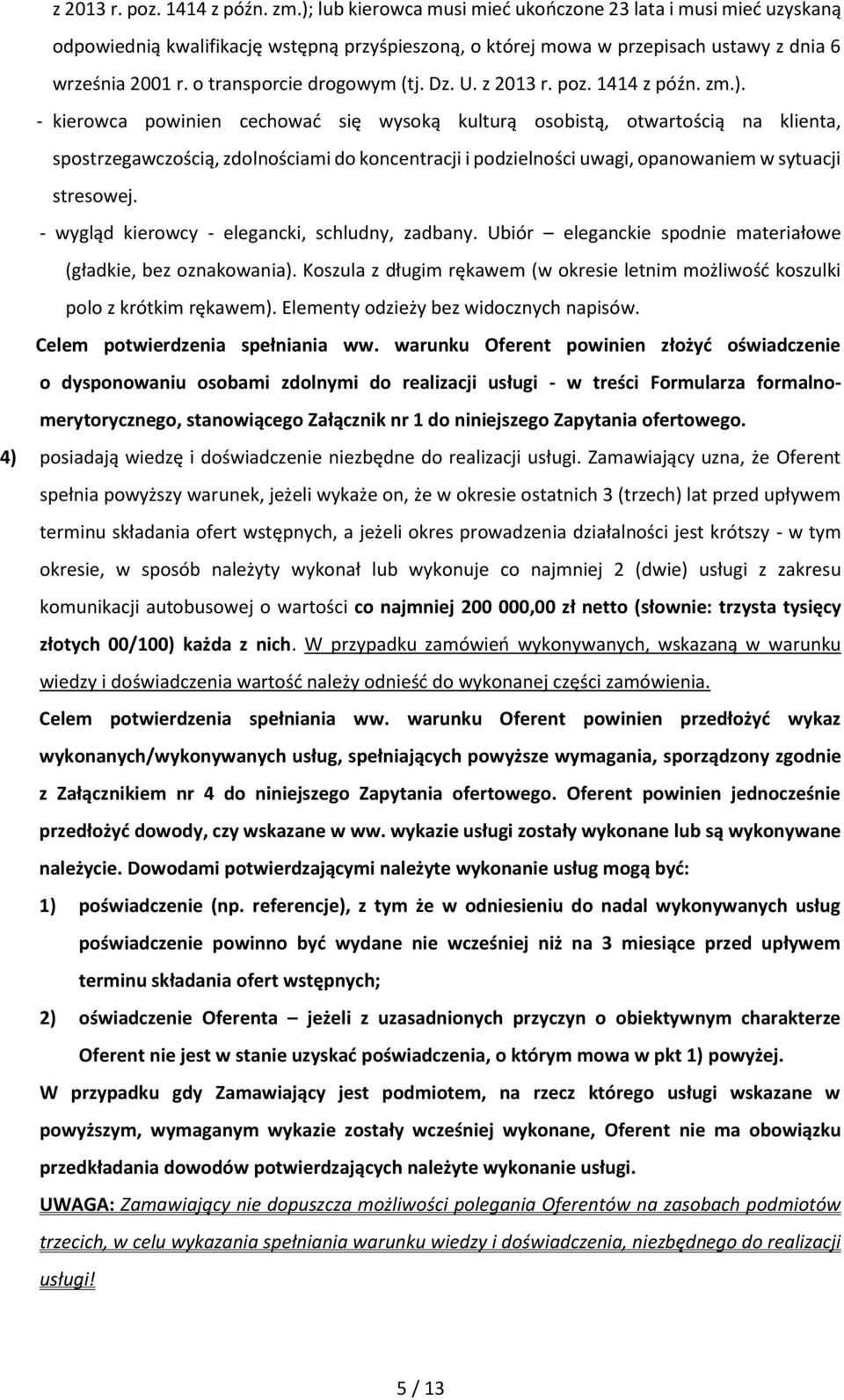 Dz. U. ). - kierowca powinien cechować się wysoką kulturą osobistą, otwartością na klienta, spostrzegawczością, zdolnościami do koncentracji i podzielności uwagi, opanowaniem w sytuacji stresowej.