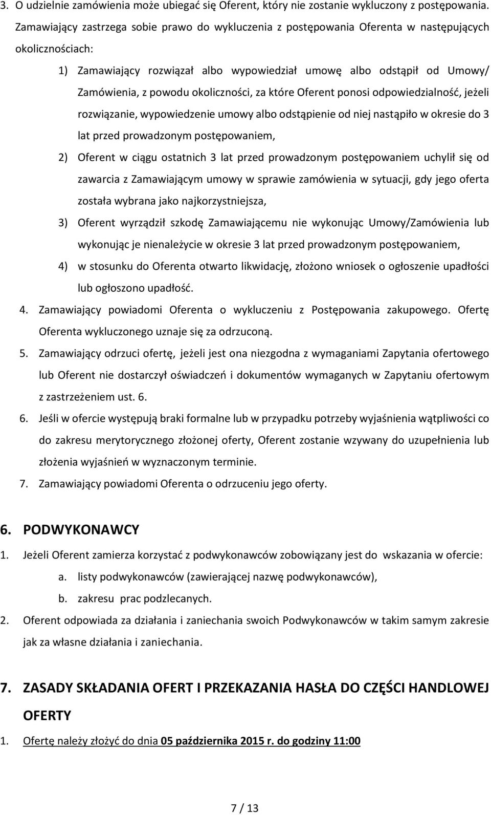 okoliczności, za które Oferent ponosi odpowiedzialność, jeżeli rozwiązanie, wypowiedzenie umowy albo odstąpienie od niej nastąpiło w okresie do 3 lat przed prowadzonym postępowaniem, 2) Oferent w