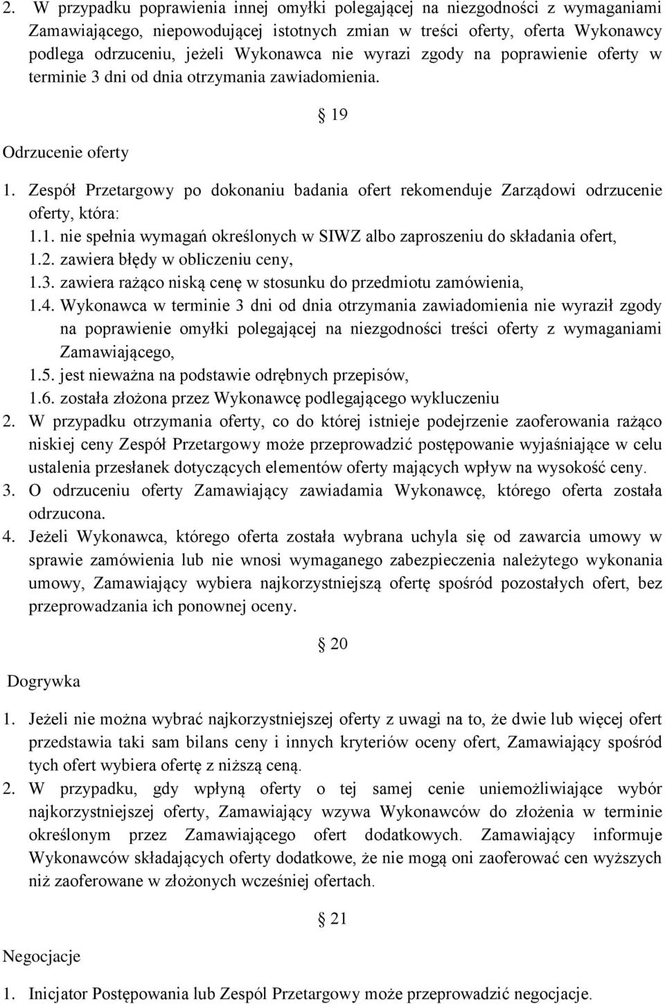 Zespół Przetargowy po dokonaniu badania ofert rekomenduje Zarządowi odrzucenie oferty, która: 1.1. nie spełnia wymagań określonych w SIWZ albo zaproszeniu do składania ofert, 1.2.