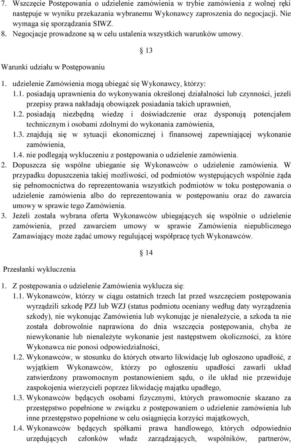 1. udzielenie Zamówienia mogą ubiegać się Wykonawcy, którzy: 1.1. posiadają uprawnienia do wykonywania określonej działalności lub czynności, jeżeli przepisy prawa nakładają obowiązek posiadania takich uprawnień, 1.