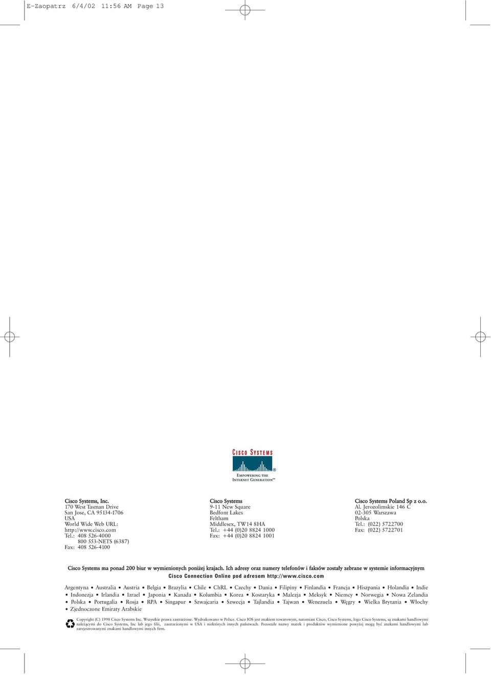 : +44 (0)20 8824 1000 Fax: +44 (0)20 8824 1001 Cisco Systems Poland Sp z o.o. Al. Jerozolimskie 146 C 02-305 Warszawa Polska Tel.