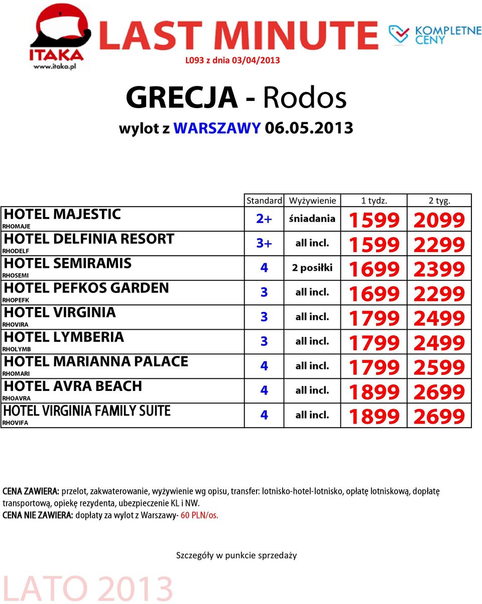 1699 2299 HOTEL VIRGINIA RHOVIRA 3 all incl. HOTEL LYMBERIA RHOLYMB 3 all incl. HOTEL MARIANNA PALACE RHOMARI 4 all incl.