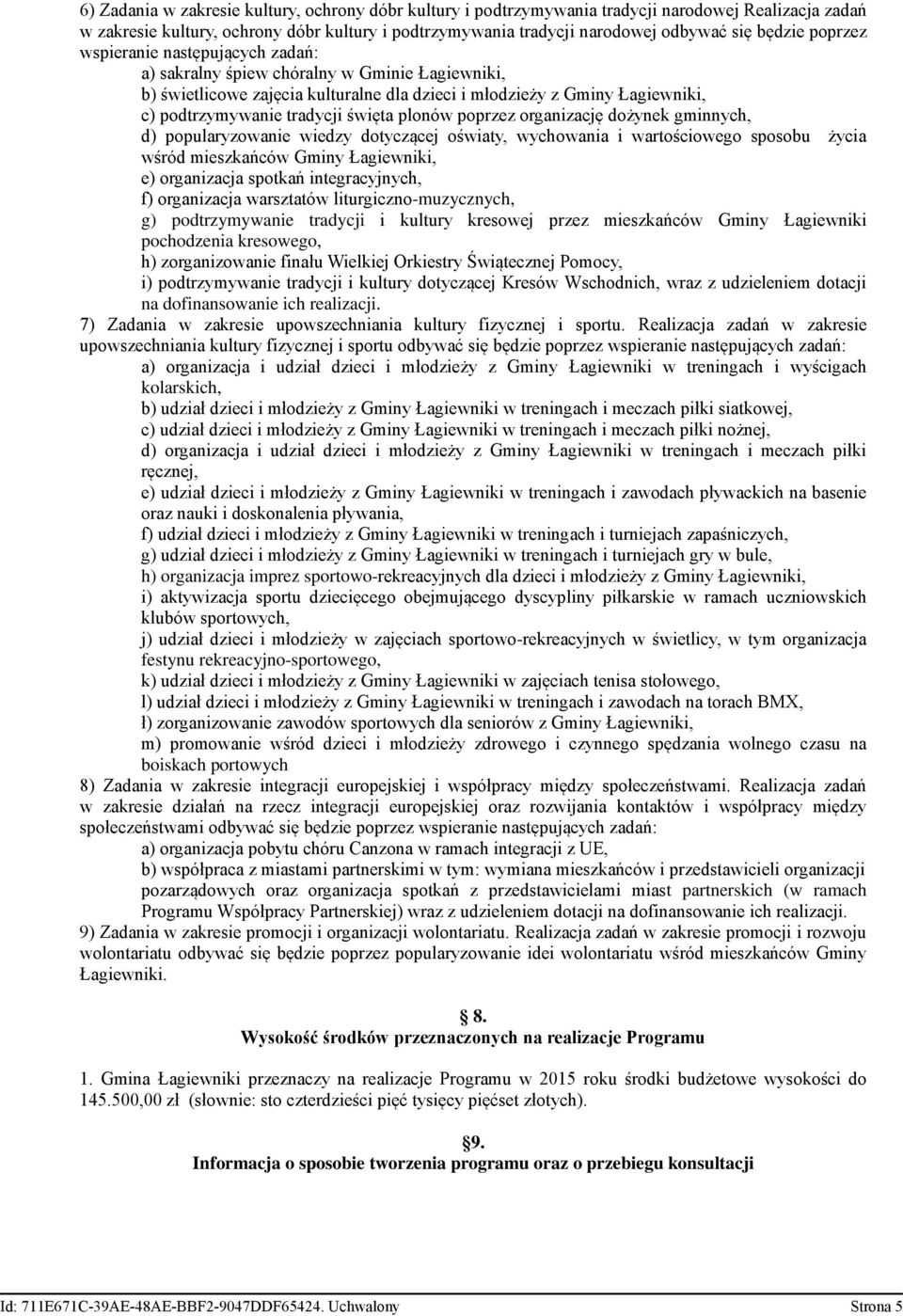 święta plonów poprzez organizację dożynek gminnych, d) popularyzowanie wiedzy dotyczącej oświaty, wychowania i wartościowego sposobu życia wśród mieszkańców Gminy Łagiewniki, e) organizacja spotkań