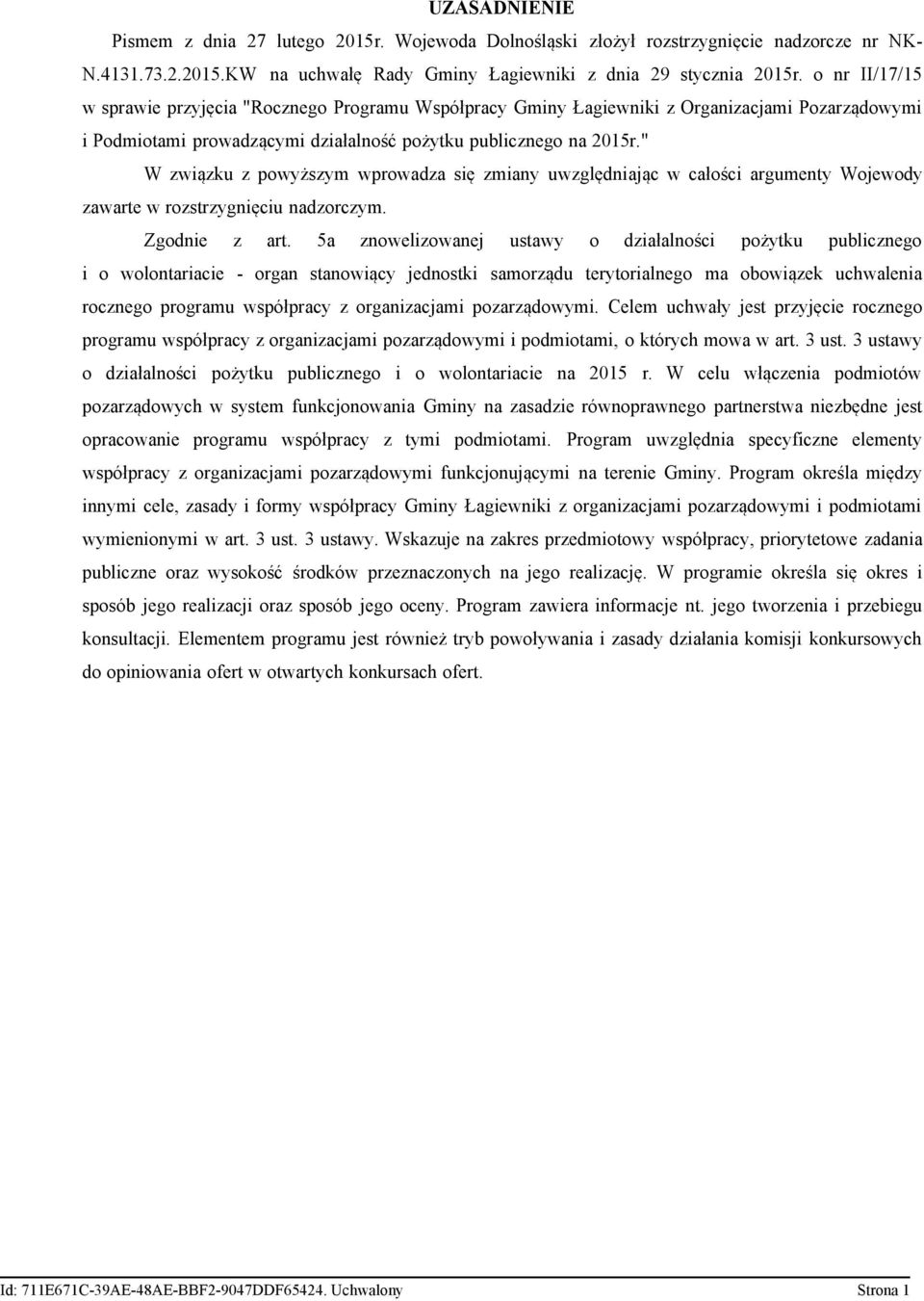 " W związku z powyższym wprowadza się zmiany uwzględniając w całości argumenty Wojewody zawarte w rozstrzygnięciu nadzorczym. Zgodnie z art.