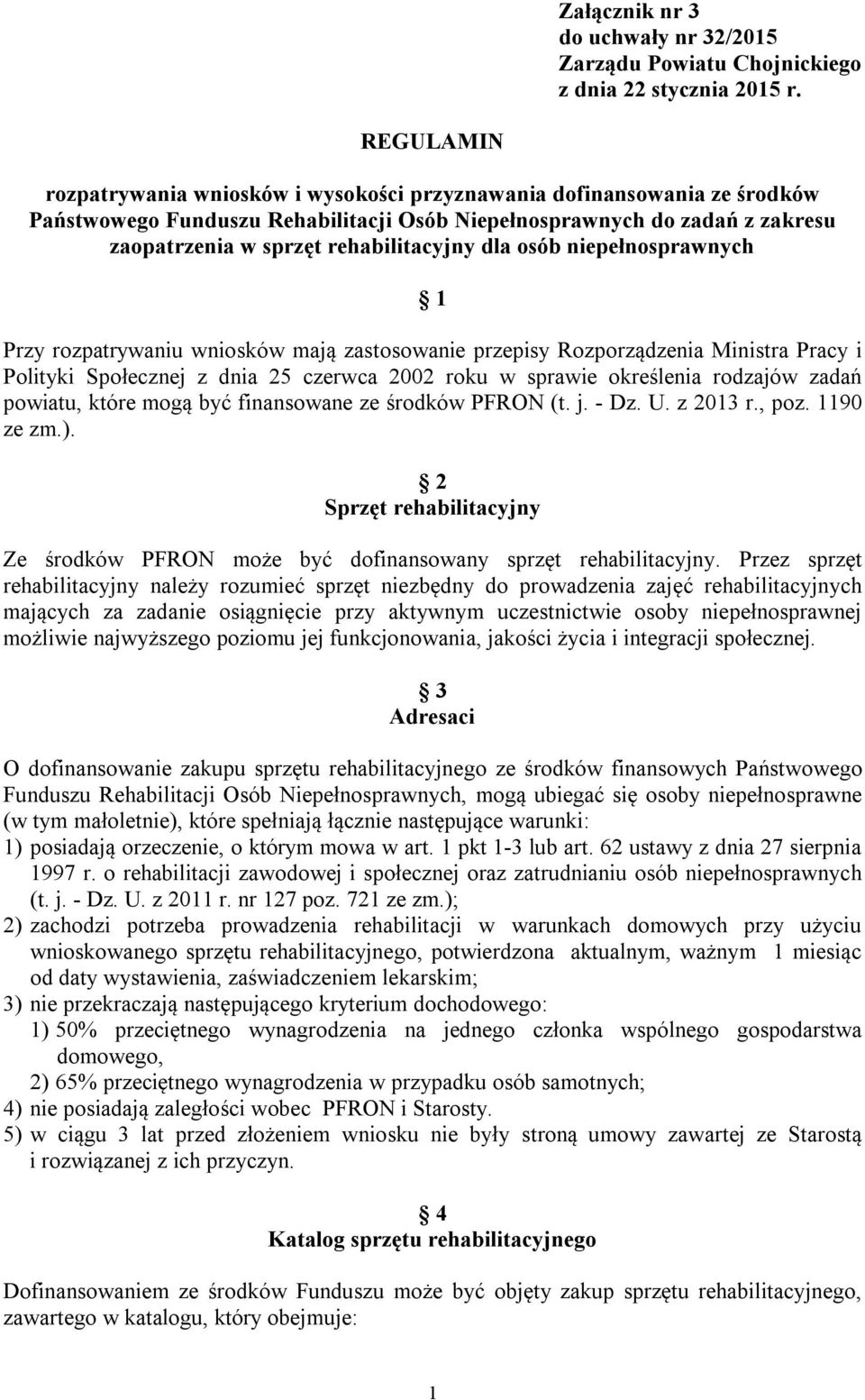 dla osób niepełnosprawnych 1 Przy rozpatrywaniu wniosków mają zastosowanie przepisy Rozporządzenia Ministra Pracy i Polityki Społecznej z dnia 25 czerwca 2002 roku w sprawie określenia rodzajów zadań