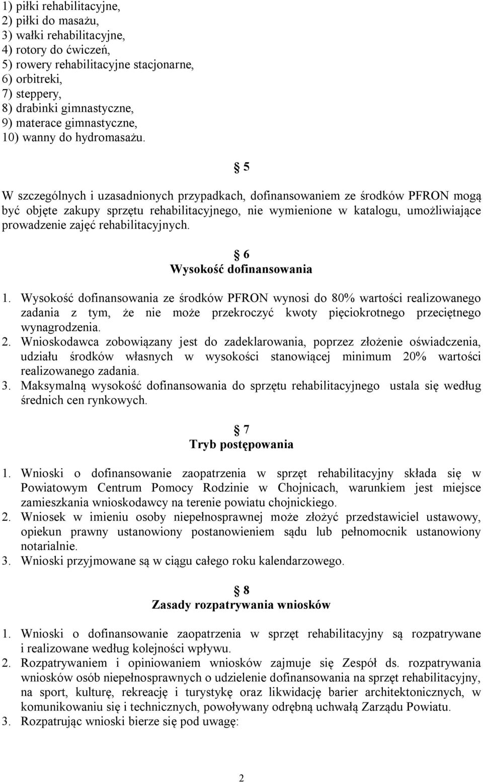 5 W szczególnych i uzasadnionych przypadkach, dofinansowaniem ze środków PFRON mogą być objęte zakupy sprzętu rehabilitacyjnego, nie wymienione w katalogu, umożliwiające prowadzenie zajęć