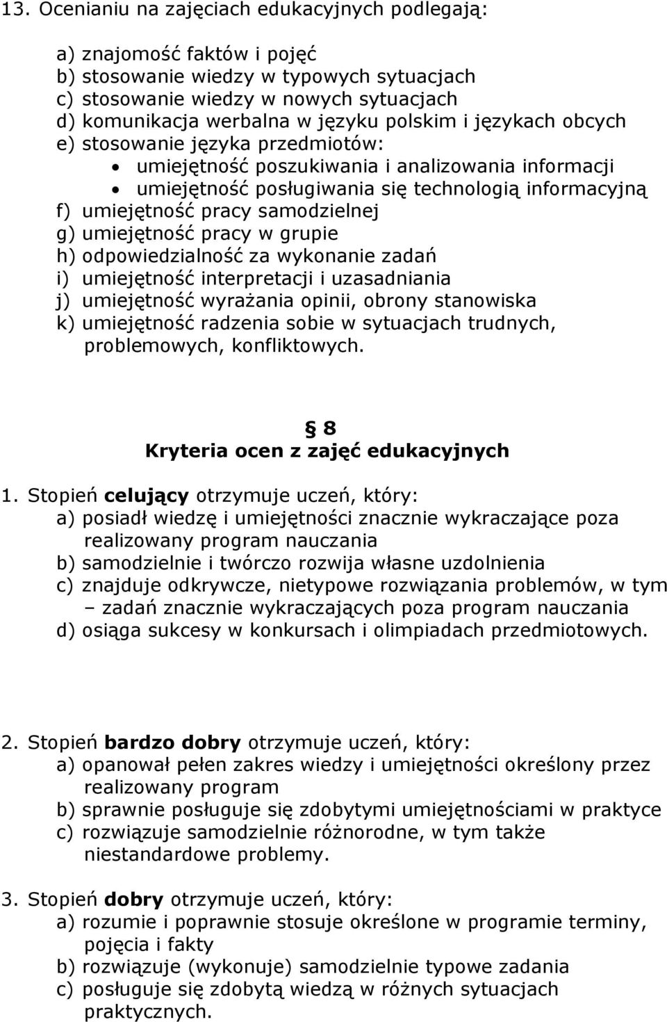 g) umiejętność pracy w grupie h) odpowiedzialność za wykonanie zadań i) umiejętność interpretacji i uzasadniania j) umiejętność wyrażania opinii, obrony stanowiska k) umiejętność radzenia sobie w