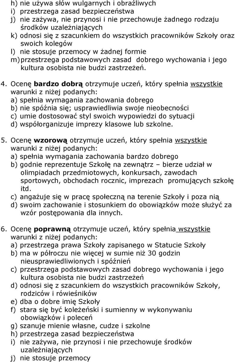 Ocenę bardzo dobrą otrzymuje uczeń, który spełnia wszystkie warunki z niżej podanych: a) spełnia wymagania zachowania dobrego b) nie spóźnia się; usprawiedliwia swoje nieobecności c) umie dostosować