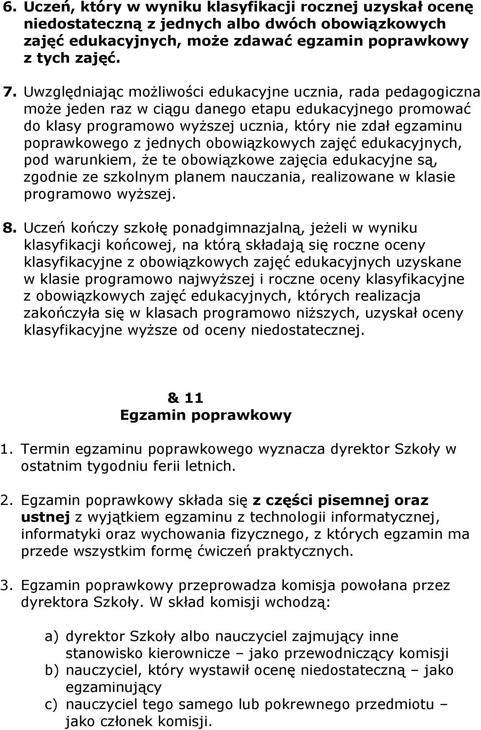 jednych obowiązkowych zajęć edukacyjnych, pod warunkiem, że te obowiązkowe zajęcia edukacyjne są, zgodnie ze szkolnym planem nauczania, realizowane w klasie programowo wyższej. 8.