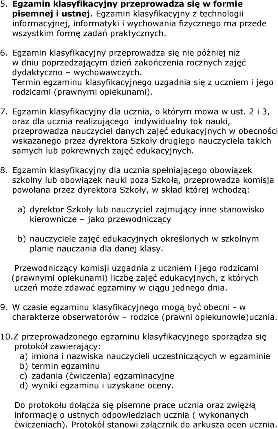 Egzamin klasyfikacyjny przeprowadza się nie później niż w dniu poprzedzającym dzień zakończenia rocznych zajęć dydaktyczno wychowawczych.