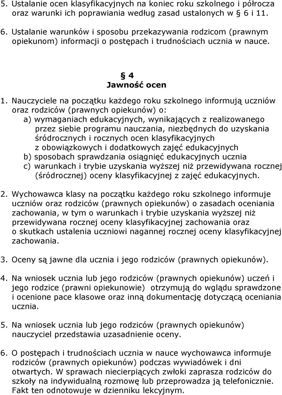 Nauczyciele na początku każdego roku szkolnego informują uczniów oraz rodziców (prawnych opiekunów) o: a) wymaganiach edukacyjnych, wynikających z realizowanego przez siebie programu nauczania,