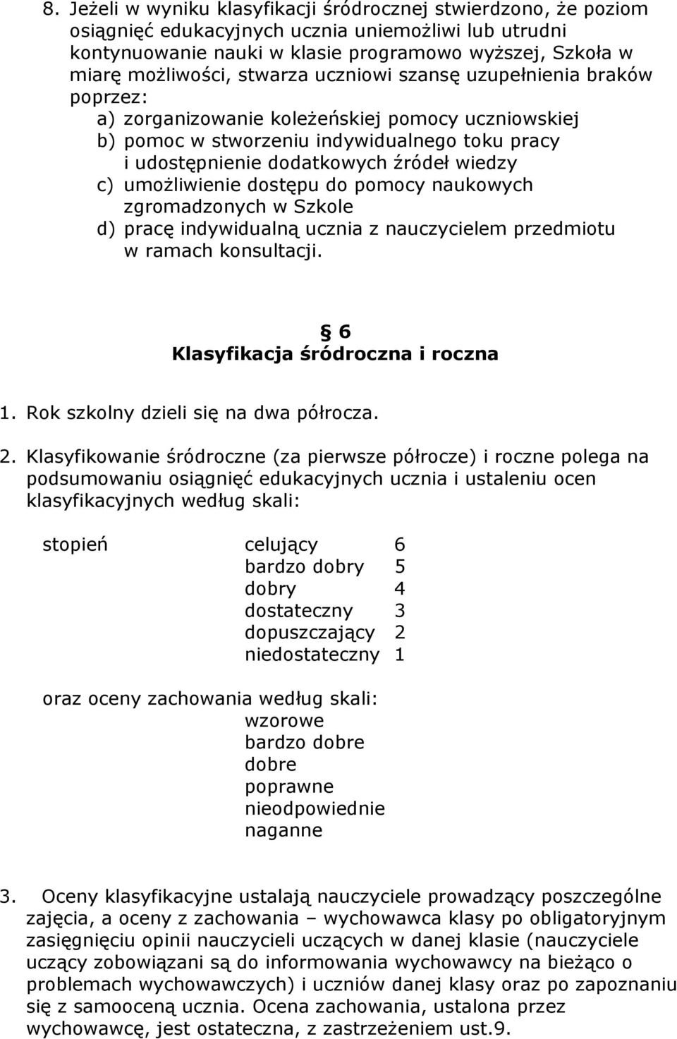 umożliwienie dostępu do pomocy naukowych zgromadzonych w Szkole d) pracę indywidualną ucznia z nauczycielem przedmiotu w ramach konsultacji. 6 Klasyfikacja śródroczna i roczna 1.